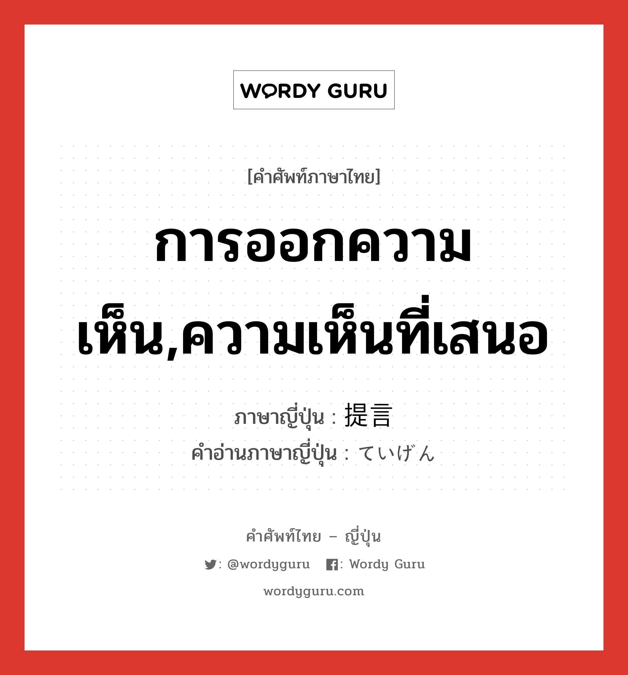 การออกความเห็น,ความเห็นที่เสนอ ภาษาญี่ปุ่นคืออะไร, คำศัพท์ภาษาไทย - ญี่ปุ่น การออกความเห็น,ความเห็นที่เสนอ ภาษาญี่ปุ่น 提言 คำอ่านภาษาญี่ปุ่น ていげん หมวด n หมวด n