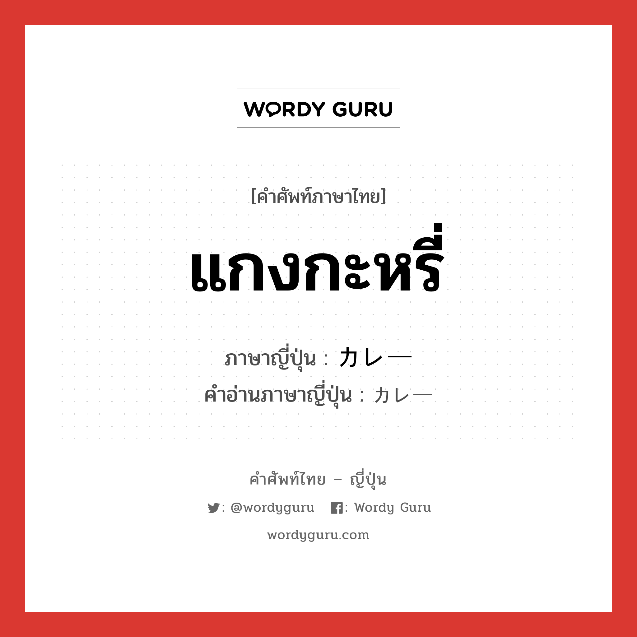 แกงกะหรี่ ภาษาญี่ปุ่นคืออะไร, คำศัพท์ภาษาไทย - ญี่ปุ่น แกงกะหรี่ ภาษาญี่ปุ่น カレー คำอ่านภาษาญี่ปุ่น カレー หมวด n หมวด n