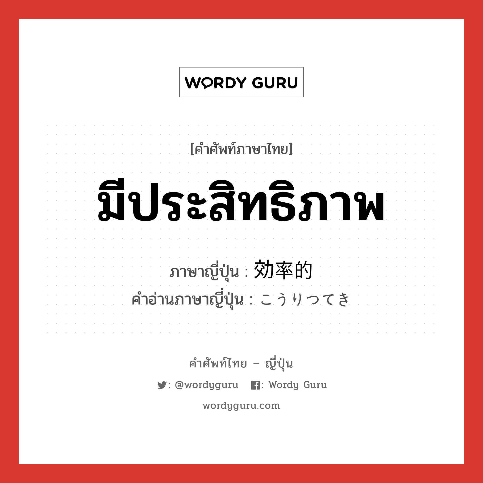 มีประสิทธิภาพ ภาษาญี่ปุ่นคืออะไร, คำศัพท์ภาษาไทย - ญี่ปุ่น มีประสิทธิภาพ ภาษาญี่ปุ่น 効率的 คำอ่านภาษาญี่ปุ่น こうりつてき หมวด adj-na หมวด adj-na