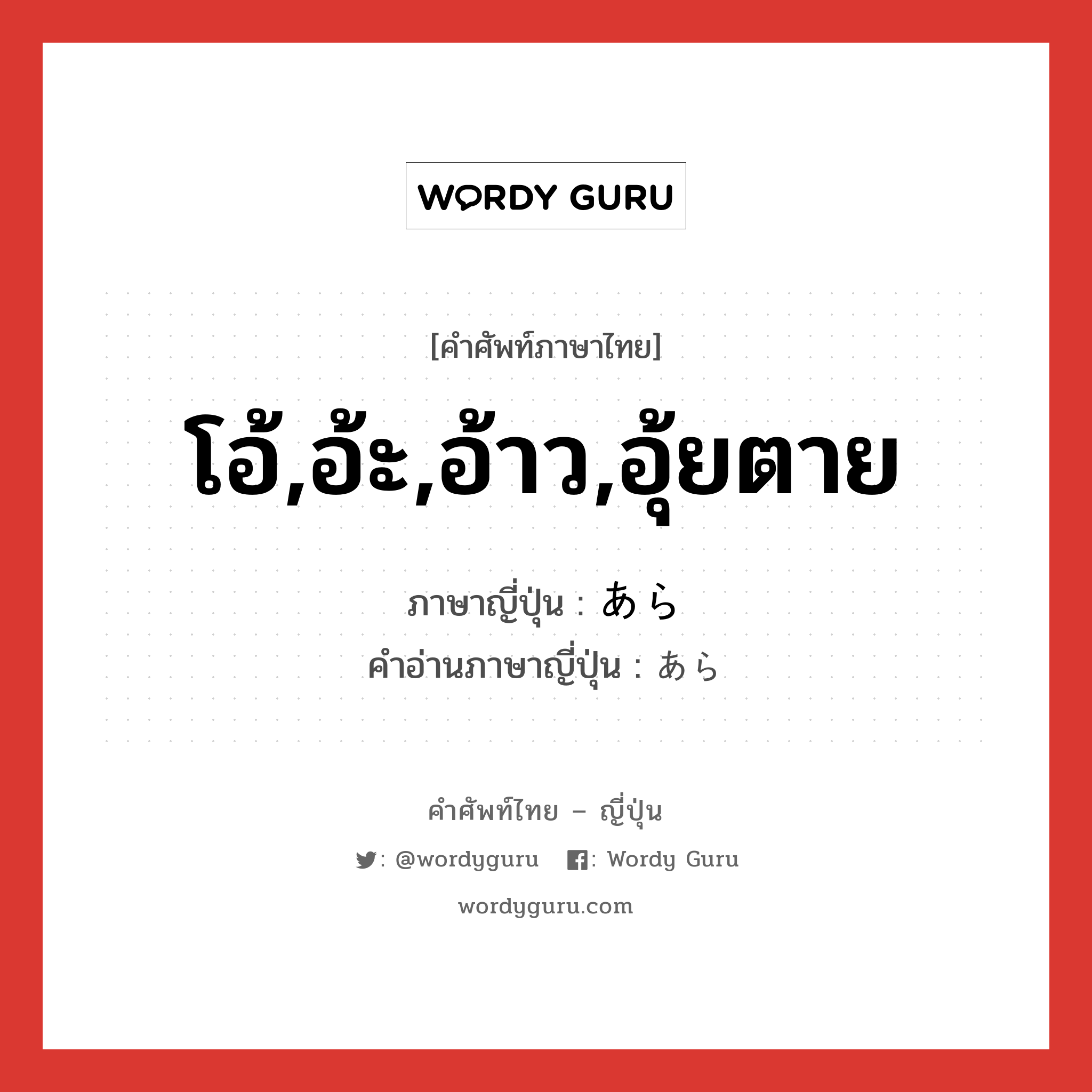 โอ้,อ้ะ,อ้าว,อุ้ยตาย ภาษาญี่ปุ่นคืออะไร, คำศัพท์ภาษาไทย - ญี่ปุ่น โอ้,อ้ะ,อ้าว,อุ้ยตาย ภาษาญี่ปุ่น あら คำอ่านภาษาญี่ปุ่น あら หมวด int หมวด int