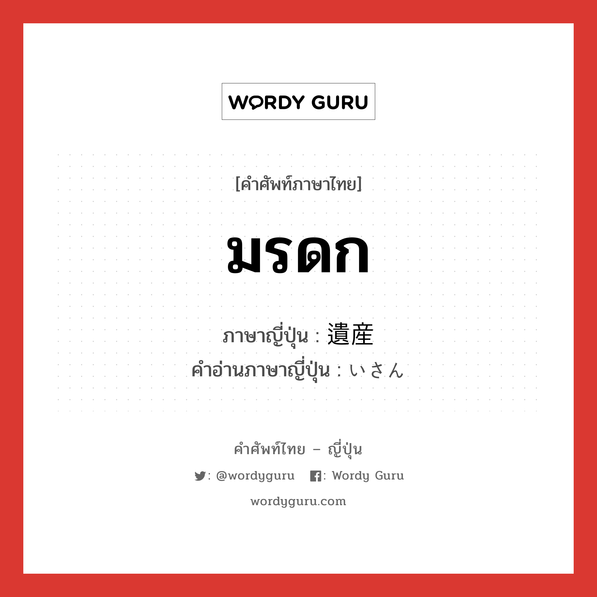 มรดก ภาษาญี่ปุ่นคืออะไร, คำศัพท์ภาษาไทย - ญี่ปุ่น มรดก ภาษาญี่ปุ่น 遺産 คำอ่านภาษาญี่ปุ่น いさん หมวด n หมวด n