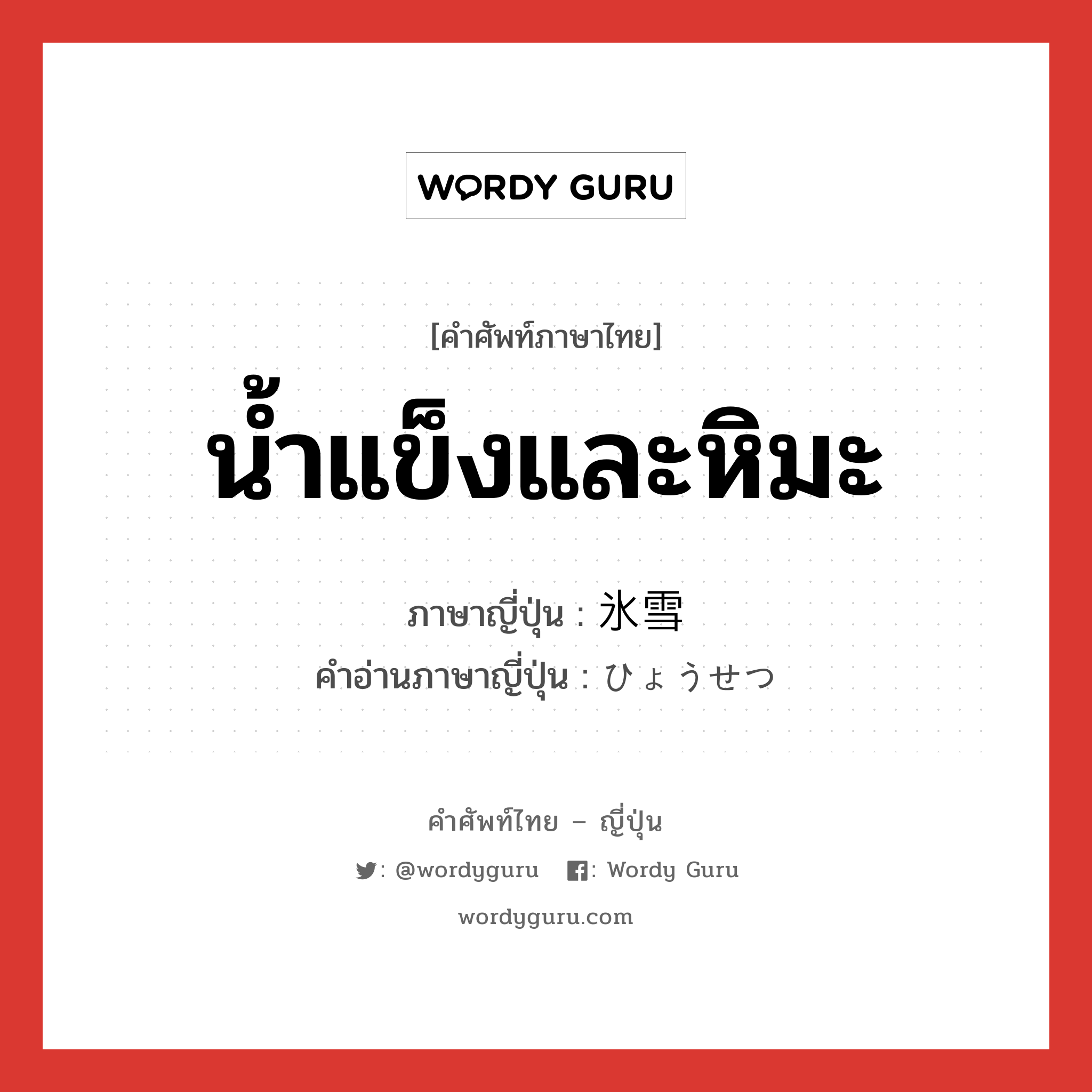 น้ำแข็งและหิมะ ภาษาญี่ปุ่นคืออะไร, คำศัพท์ภาษาไทย - ญี่ปุ่น น้ำแข็งและหิมะ ภาษาญี่ปุ่น 氷雪 คำอ่านภาษาญี่ปุ่น ひょうせつ หมวด n หมวด n