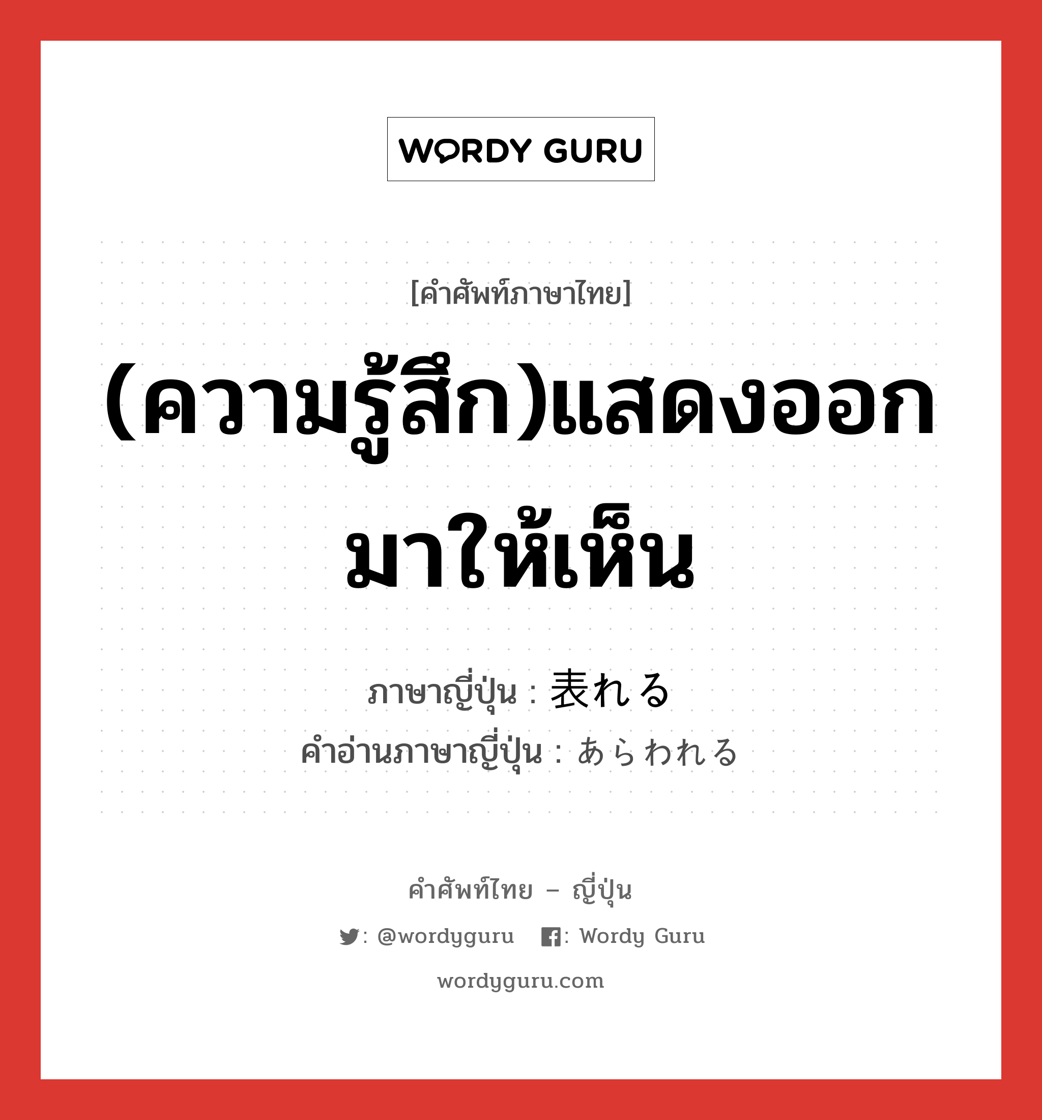 (ความรู้สึก)แสดงออกมาให้เห็น ภาษาญี่ปุ่นคืออะไร, คำศัพท์ภาษาไทย - ญี่ปุ่น (ความรู้สึก)แสดงออกมาให้เห็น ภาษาญี่ปุ่น 表れる คำอ่านภาษาญี่ปุ่น あらわれる หมวด v1 หมวด v1