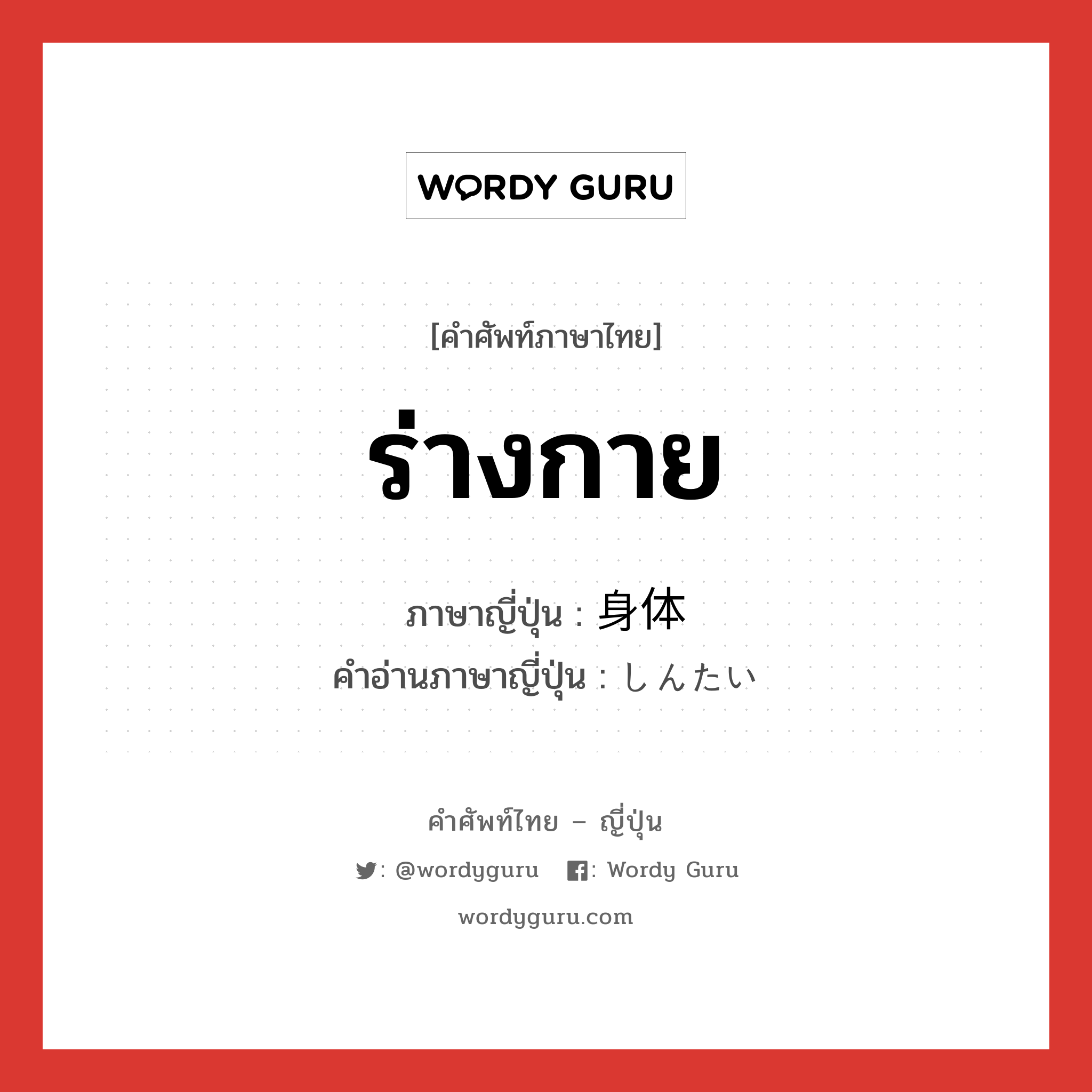 ร่างกาย ภาษาญี่ปุ่นคืออะไร, คำศัพท์ภาษาไทย - ญี่ปุ่น ร่างกาย ภาษาญี่ปุ่น 身体 คำอ่านภาษาญี่ปุ่น しんたい หมวด n หมวด n