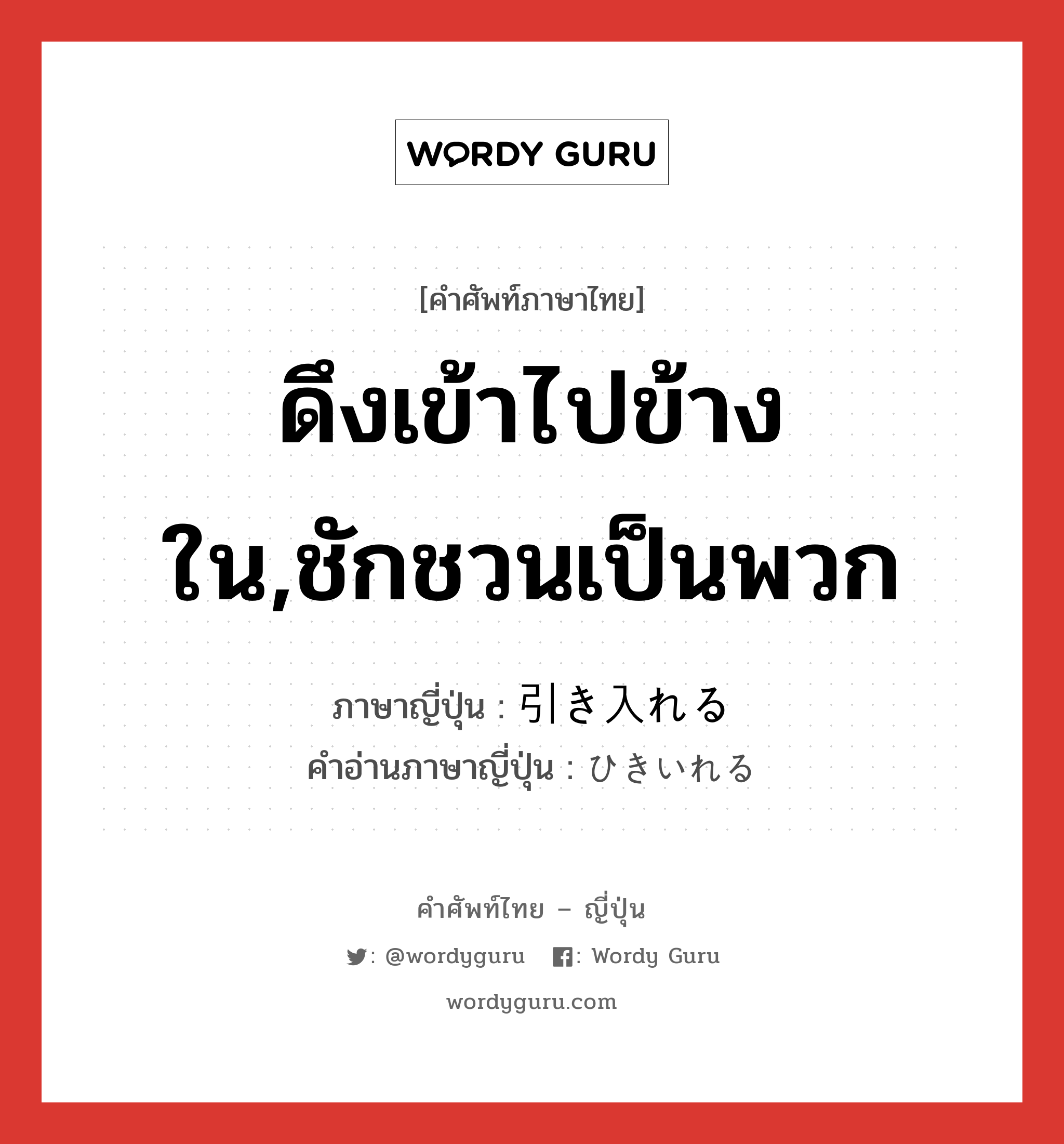 ดึงเข้าไปข้างใน,ชักชวนเป็นพวก ภาษาญี่ปุ่นคืออะไร, คำศัพท์ภาษาไทย - ญี่ปุ่น ดึงเข้าไปข้างใน,ชักชวนเป็นพวก ภาษาญี่ปุ่น 引き入れる คำอ่านภาษาญี่ปุ่น ひきいれる หมวด v1 หมวด v1