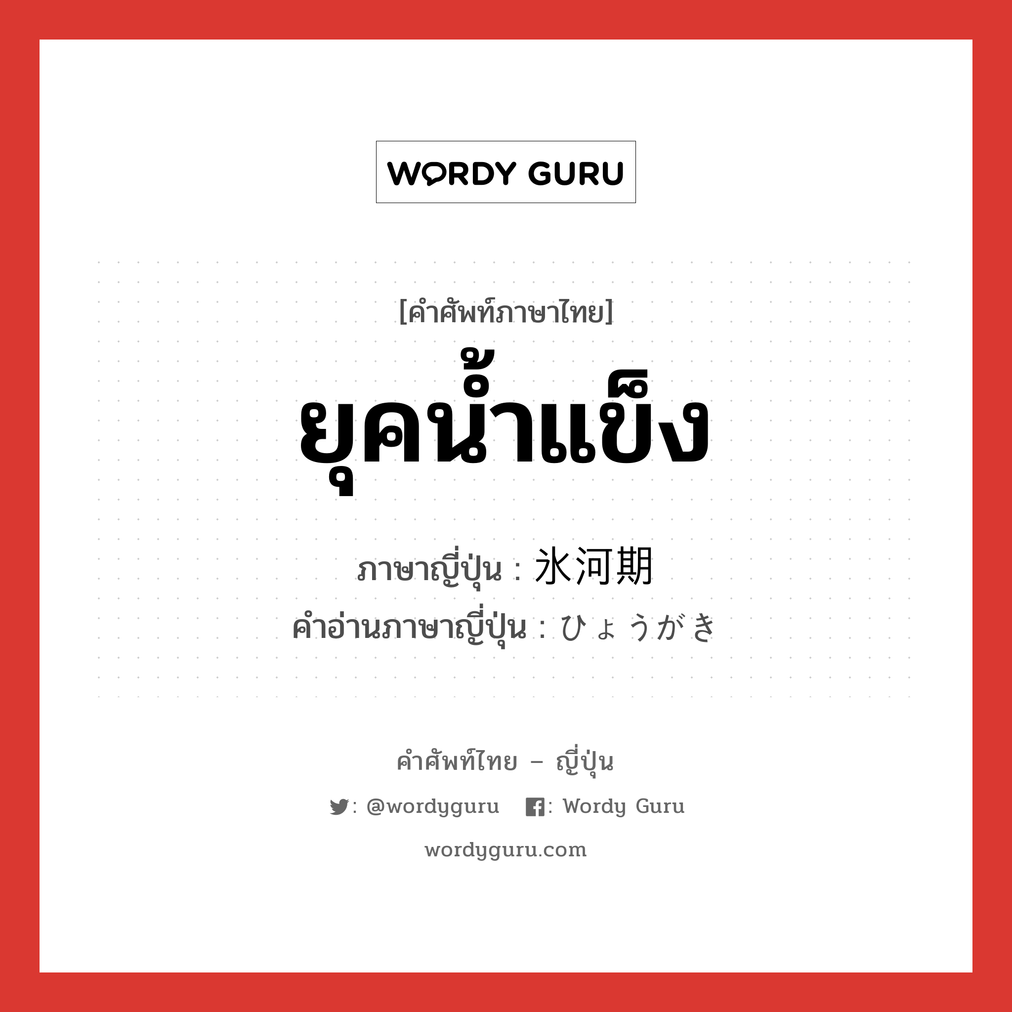 ยุคน้ำแข็ง ภาษาญี่ปุ่นคืออะไร, คำศัพท์ภาษาไทย - ญี่ปุ่น ยุคน้ำแข็ง ภาษาญี่ปุ่น 氷河期 คำอ่านภาษาญี่ปุ่น ひょうがき หมวด n หมวด n