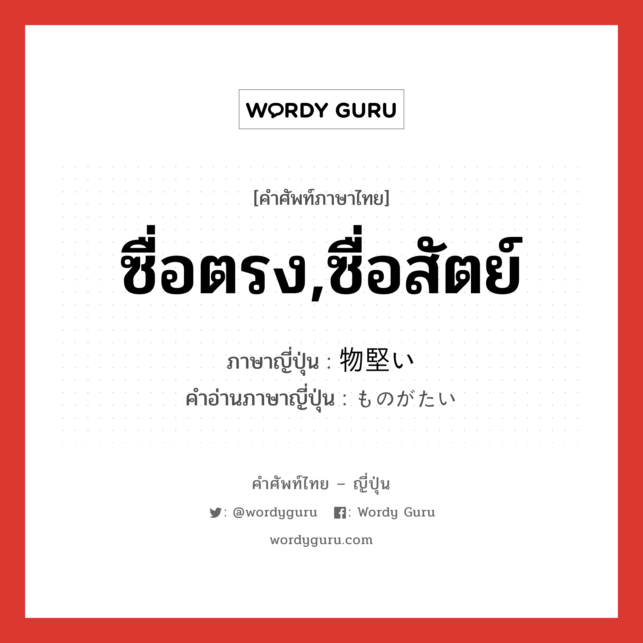 ซื่อตรง,ซื่อสัตย์ ภาษาญี่ปุ่นคืออะไร, คำศัพท์ภาษาไทย - ญี่ปุ่น ซื่อตรง,ซื่อสัตย์ ภาษาญี่ปุ่น 物堅い คำอ่านภาษาญี่ปุ่น ものがたい หมวด adj-i หมวด adj-i