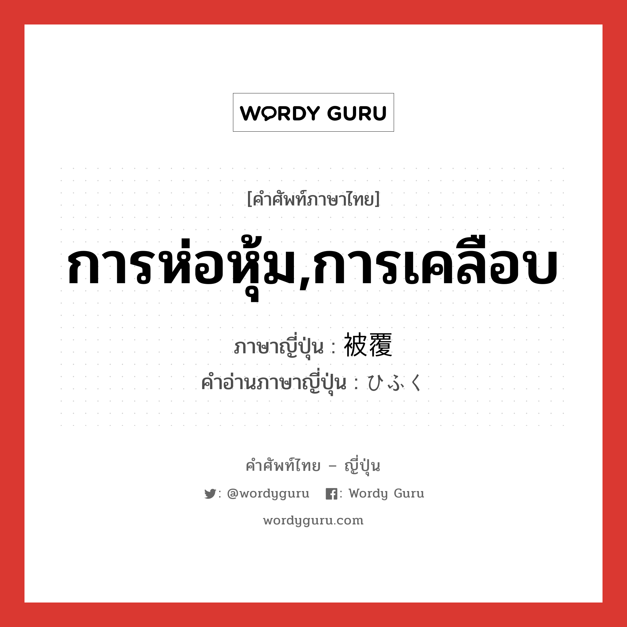 การห่อหุ้ม,การเคลือบ ภาษาญี่ปุ่นคืออะไร, คำศัพท์ภาษาไทย - ญี่ปุ่น การห่อหุ้ม,การเคลือบ ภาษาญี่ปุ่น 被覆 คำอ่านภาษาญี่ปุ่น ひふく หมวด n หมวด n