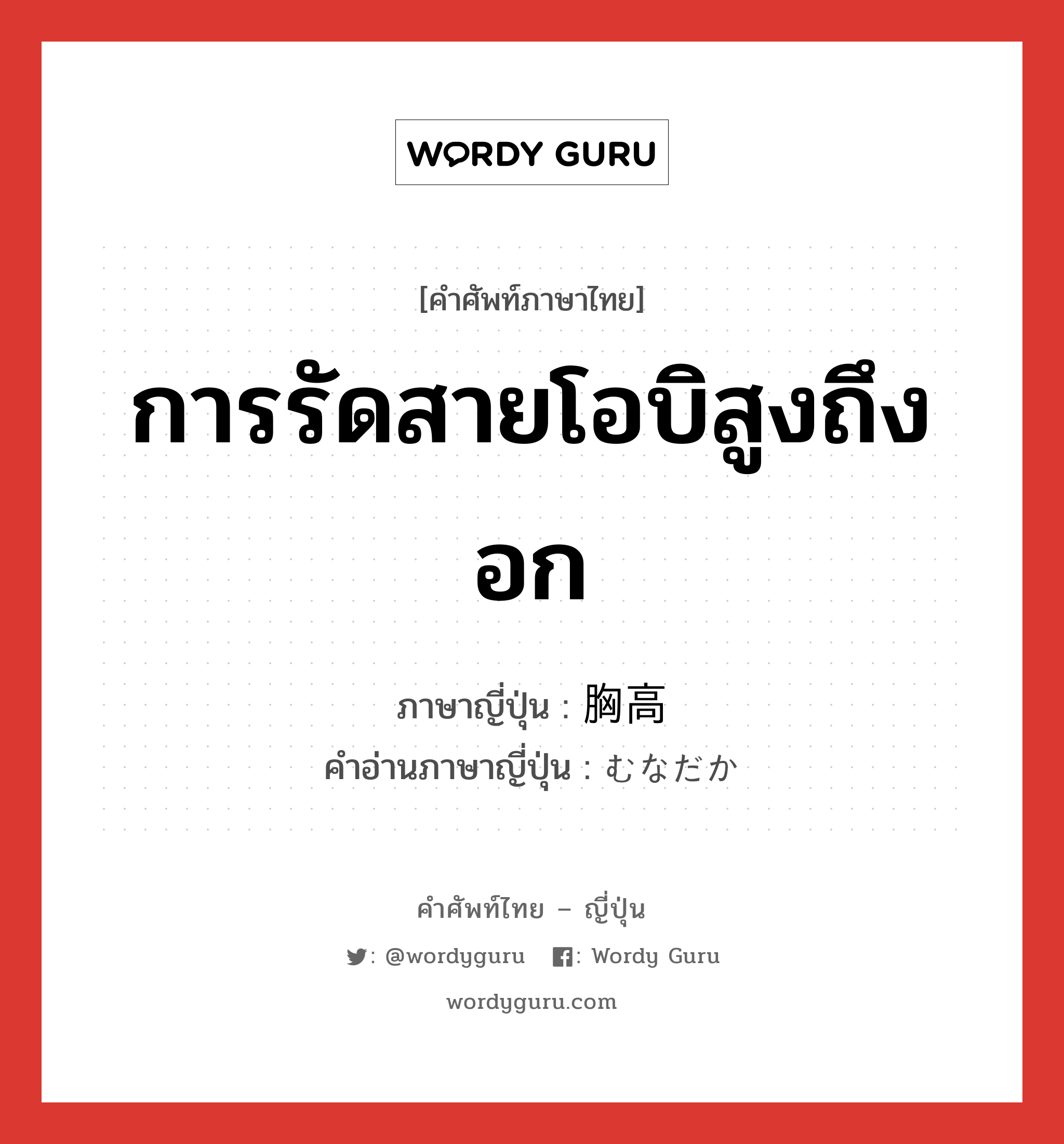 胸高 ภาษาไทย?, คำศัพท์ภาษาไทย - ญี่ปุ่น 胸高 ภาษาญี่ปุ่น การรัดสายโอบิสูงถึงอก คำอ่านภาษาญี่ปุ่น むなだか หมวด adj-na หมวด adj-na