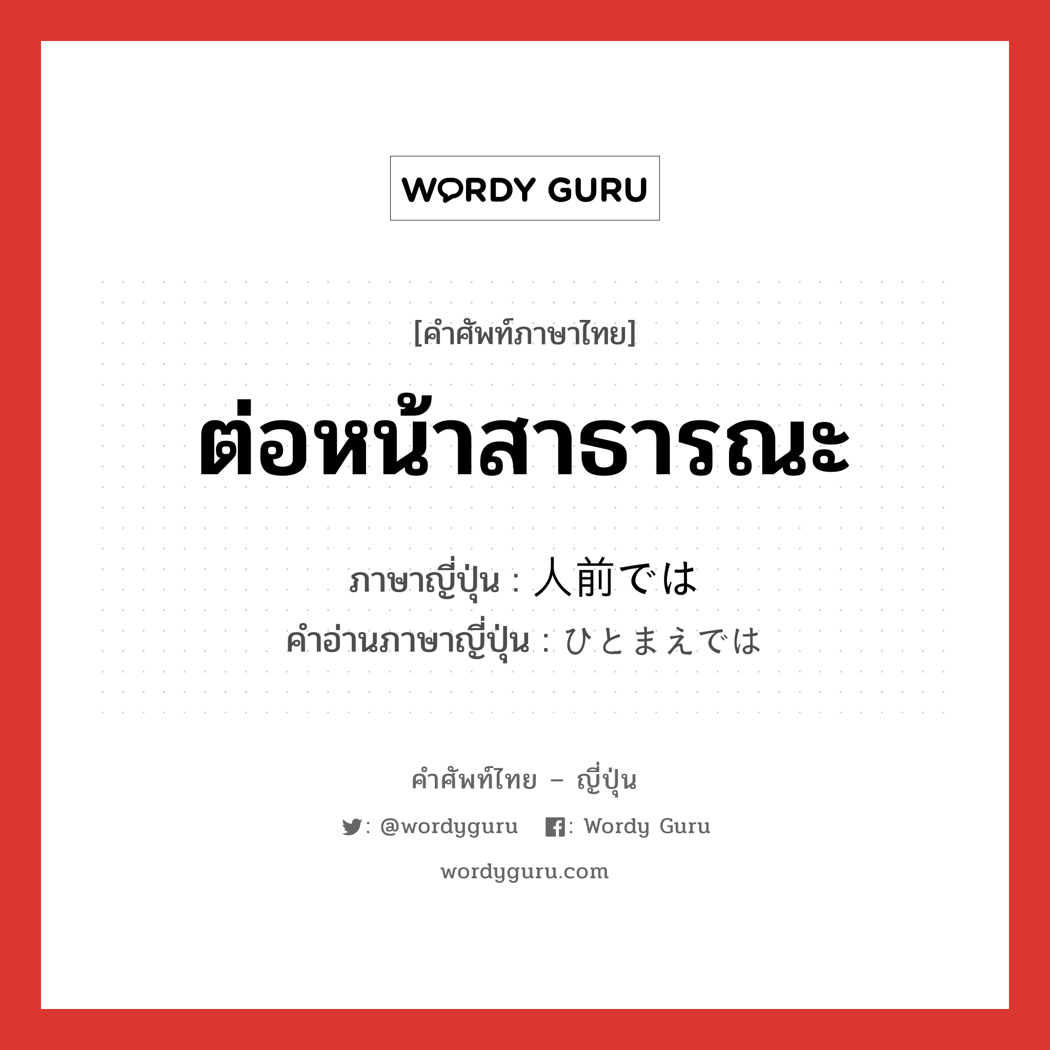 ต่อหน้าสาธารณะ ภาษาญี่ปุ่นคืออะไร, คำศัพท์ภาษาไทย - ญี่ปุ่น ต่อหน้าสาธารณะ ภาษาญี่ปุ่น 人前では คำอ่านภาษาญี่ปุ่น ひとまえでは หมวด exp หมวด exp