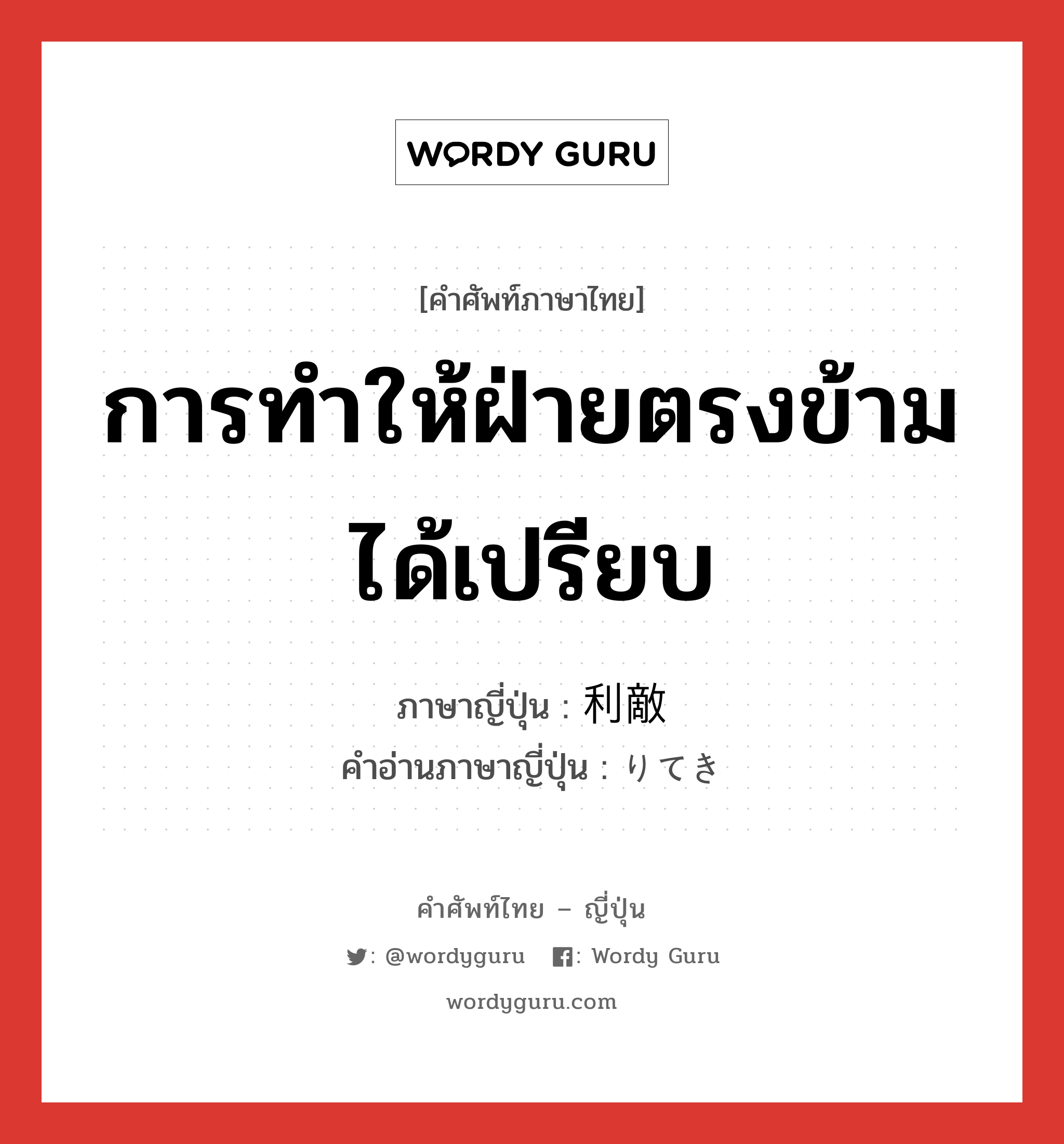 การทำให้ฝ่ายตรงข้ามได้เปรียบ ภาษาญี่ปุ่นคืออะไร, คำศัพท์ภาษาไทย - ญี่ปุ่น การทำให้ฝ่ายตรงข้ามได้เปรียบ ภาษาญี่ปุ่น 利敵 คำอ่านภาษาญี่ปุ่น りてき หมวด n หมวด n