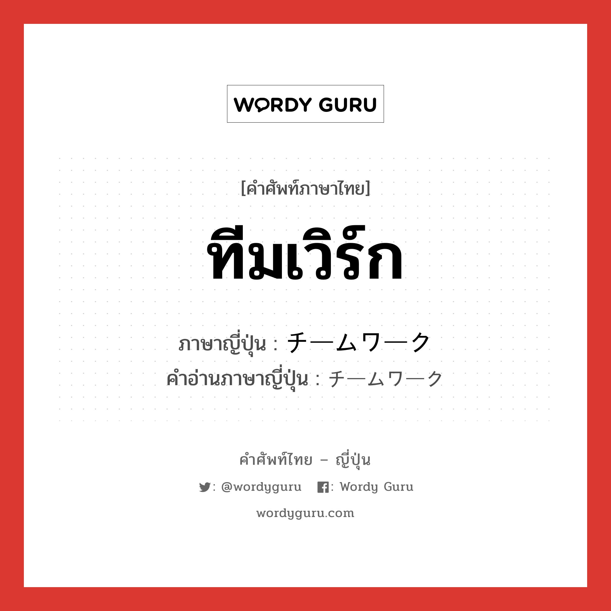 ทีมเวิร์ก ภาษาญี่ปุ่นคืออะไร, คำศัพท์ภาษาไทย - ญี่ปุ่น ทีมเวิร์ก ภาษาญี่ปุ่น チームワーク คำอ่านภาษาญี่ปุ่น チームワーク หมวด n หมวด n