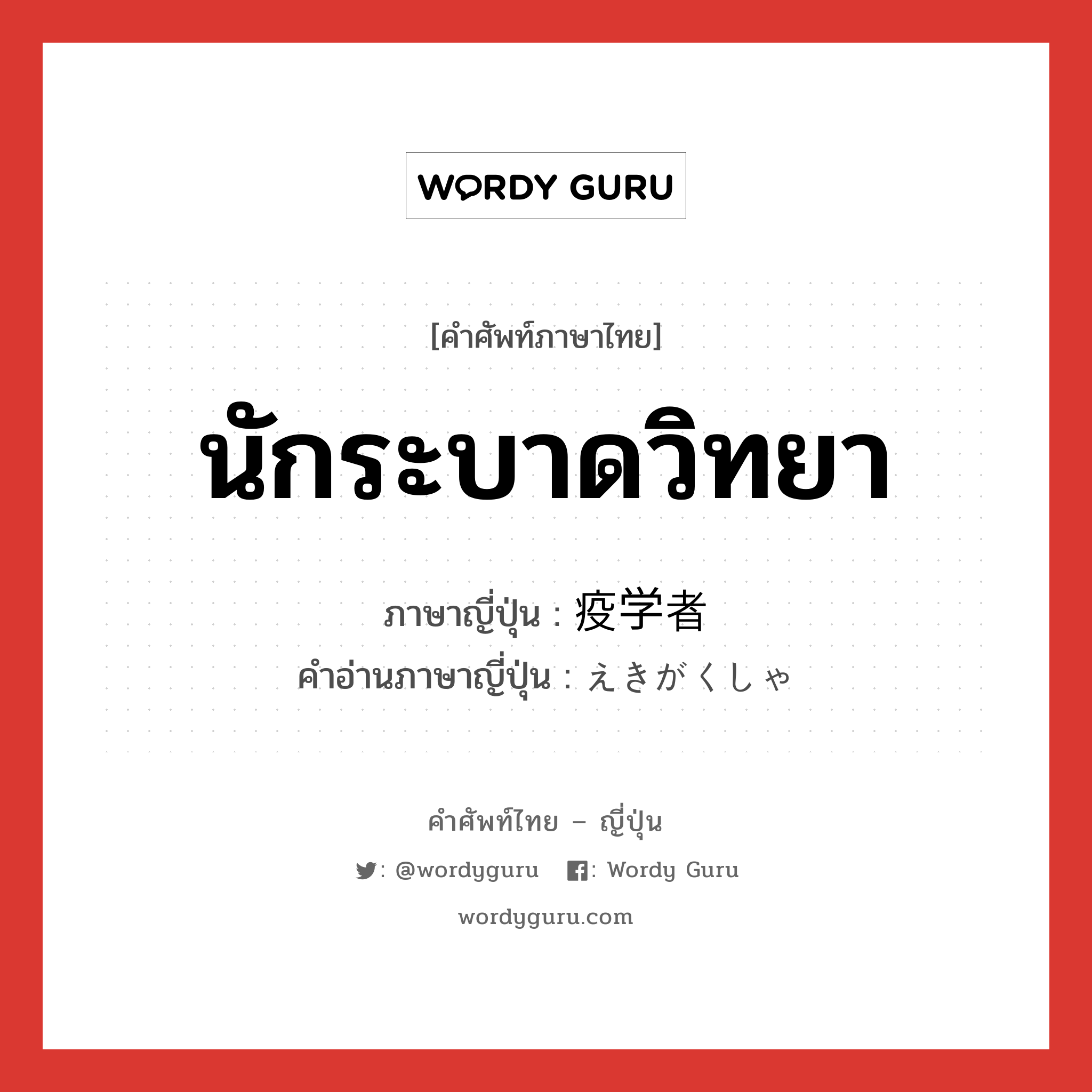 นักระบาดวิทยา ภาษาญี่ปุ่นคืออะไร, คำศัพท์ภาษาไทย - ญี่ปุ่น นักระบาดวิทยา ภาษาญี่ปุ่น 疫学者 คำอ่านภาษาญี่ปุ่น えきがくしゃ หมวด n หมวด n