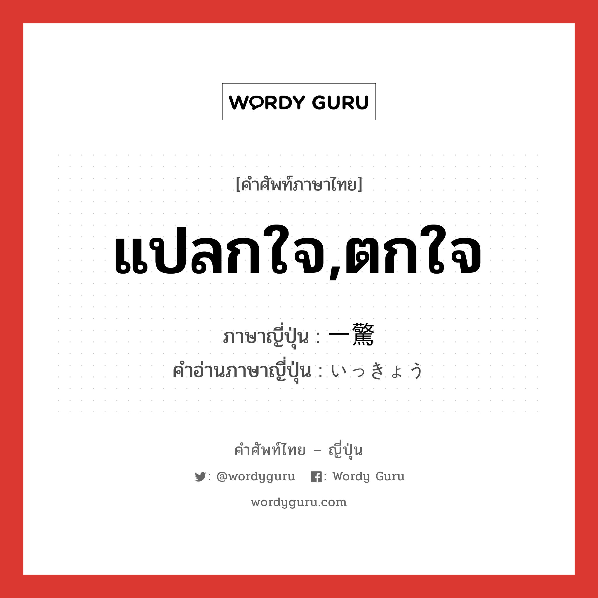 แปลกใจ,ตกใจ ภาษาญี่ปุ่นคืออะไร, คำศัพท์ภาษาไทย - ญี่ปุ่น แปลกใจ,ตกใจ ภาษาญี่ปุ่น 一驚 คำอ่านภาษาญี่ปุ่น いっきょう หมวด n หมวด n