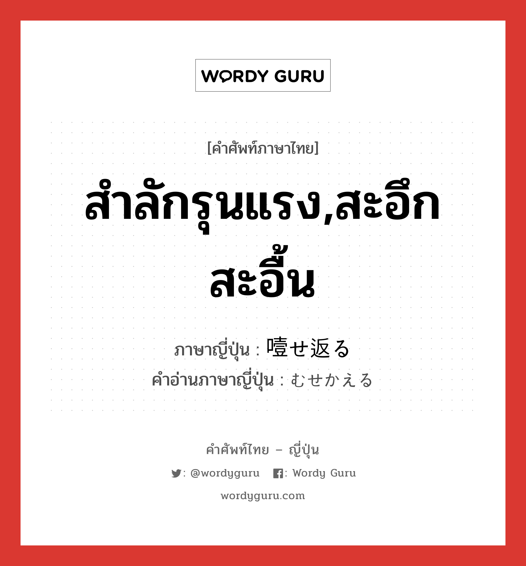 สำลักรุนแรง,สะอึกสะอื้น ภาษาญี่ปุ่นคืออะไร, คำศัพท์ภาษาไทย - ญี่ปุ่น สำลักรุนแรง,สะอึกสะอื้น ภาษาญี่ปุ่น 噎せ返る คำอ่านภาษาญี่ปุ่น むせかえる หมวด v5r หมวด v5r