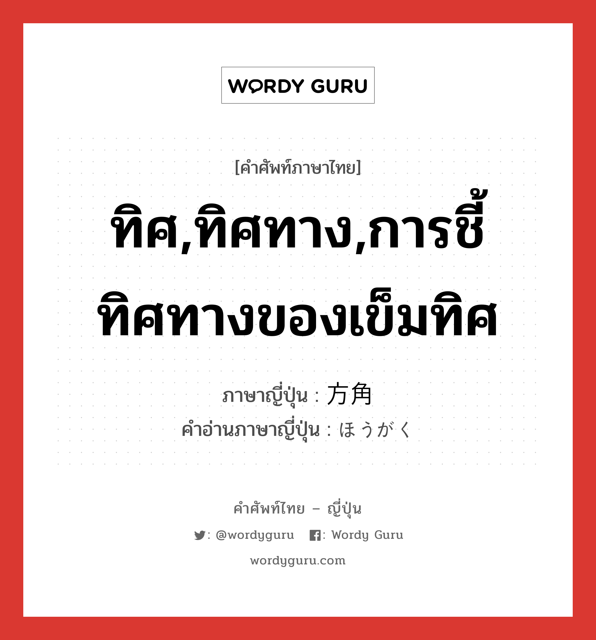 ทิศ,ทิศทาง,การชี้ทิศทางของเข็มทิศ ภาษาญี่ปุ่นคืออะไร, คำศัพท์ภาษาไทย - ญี่ปุ่น ทิศ,ทิศทาง,การชี้ทิศทางของเข็มทิศ ภาษาญี่ปุ่น 方角 คำอ่านภาษาญี่ปุ่น ほうがく หมวด n หมวด n