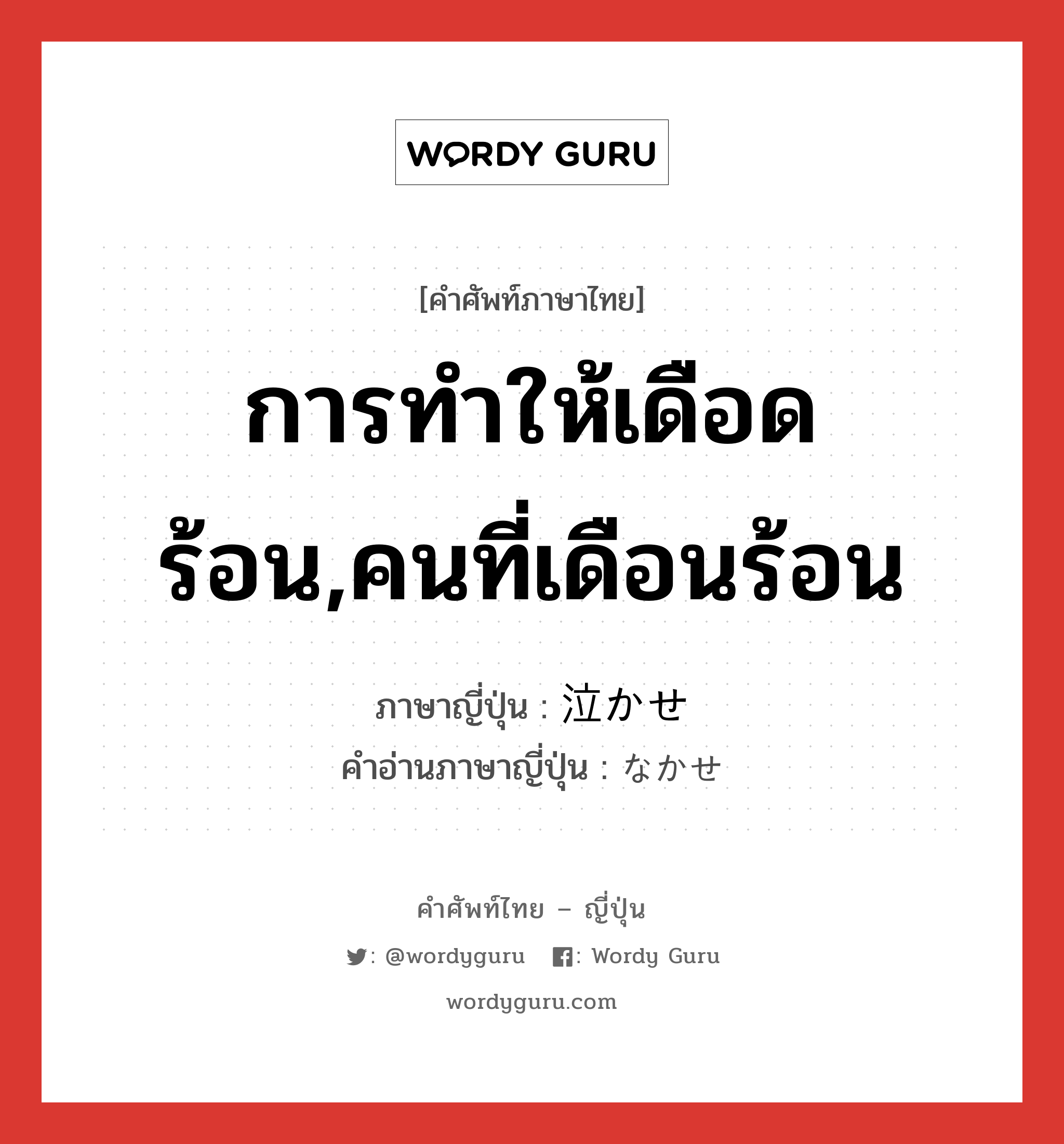 泣かせ ภาษาไทย?, คำศัพท์ภาษาไทย - ญี่ปุ่น 泣かせ ภาษาญี่ปุ่น การทำให้เดือดร้อน,คนที่เดือนร้อน คำอ่านภาษาญี่ปุ่น なかせ หมวด n หมวด n