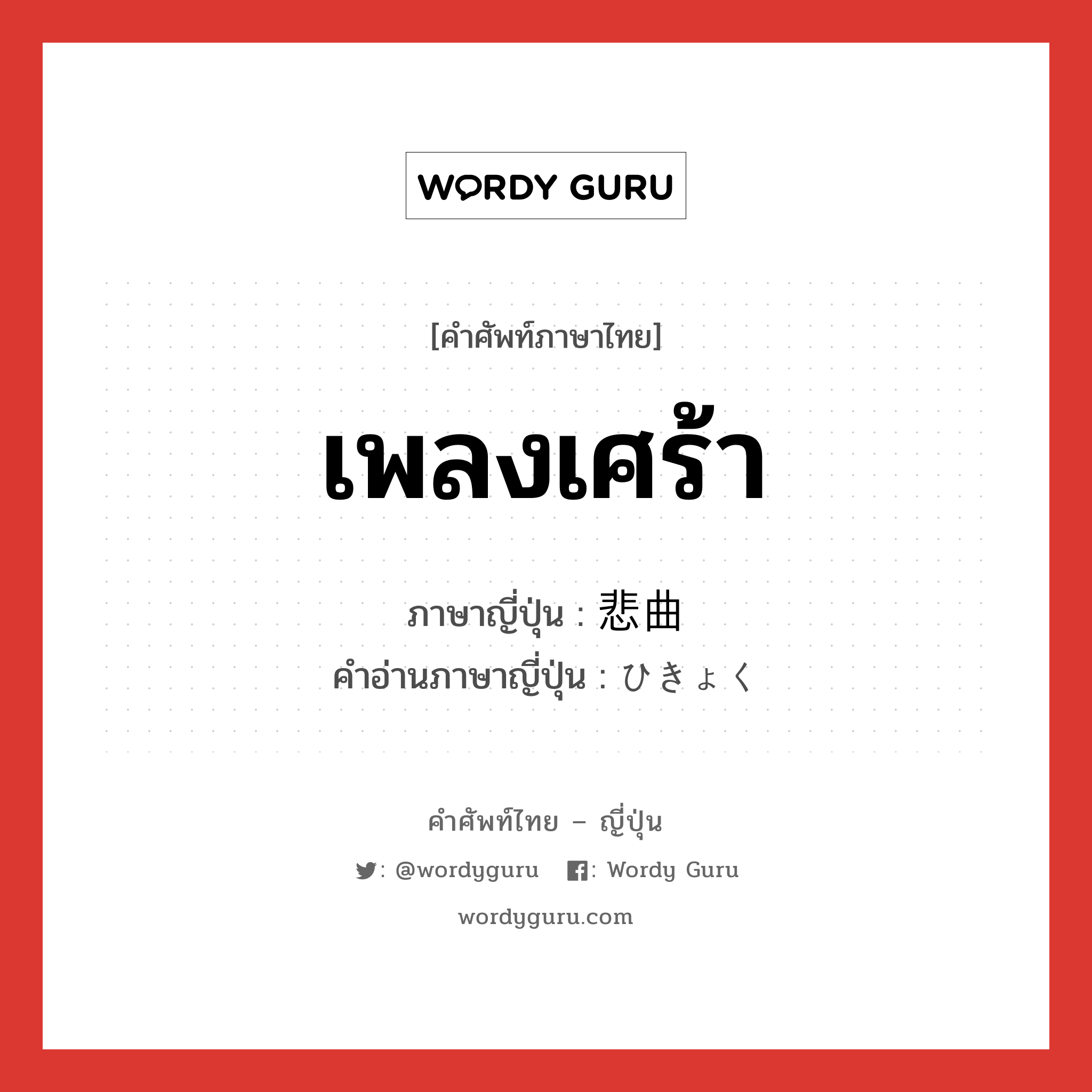 เพลงเศร้า ภาษาญี่ปุ่นคืออะไร, คำศัพท์ภาษาไทย - ญี่ปุ่น เพลงเศร้า ภาษาญี่ปุ่น 悲曲 คำอ่านภาษาญี่ปุ่น ひきょく หมวด n หมวด n