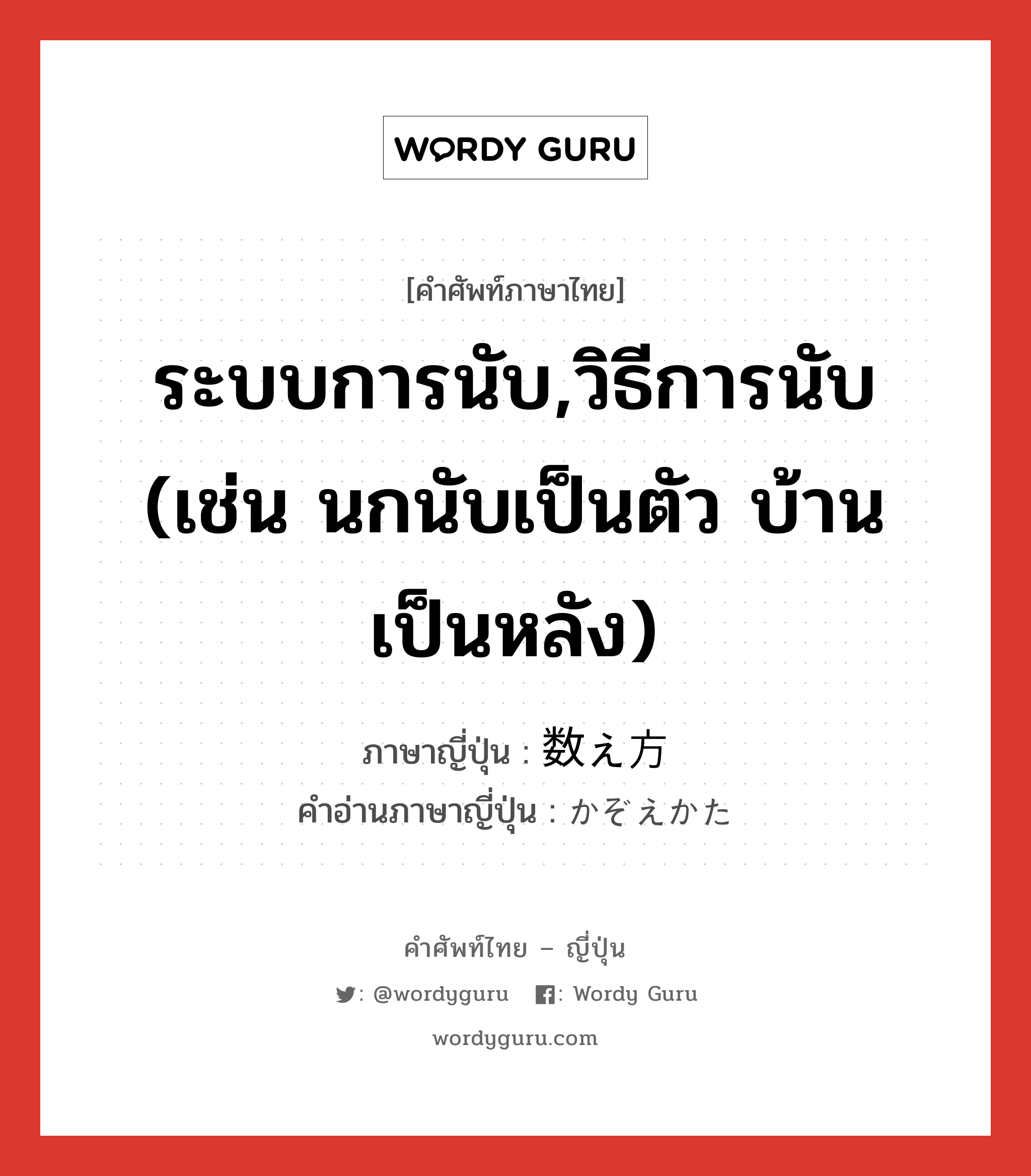 ระบบการนับ,วิธีการนับ (เช่น นกนับเป็นตัว บ้านเป็นหลัง) ภาษาญี่ปุ่นคืออะไร, คำศัพท์ภาษาไทย - ญี่ปุ่น ระบบการนับ,วิธีการนับ (เช่น นกนับเป็นตัว บ้านเป็นหลัง) ภาษาญี่ปุ่น 数え方 คำอ่านภาษาญี่ปุ่น かぞえかた หมวด n หมวด n