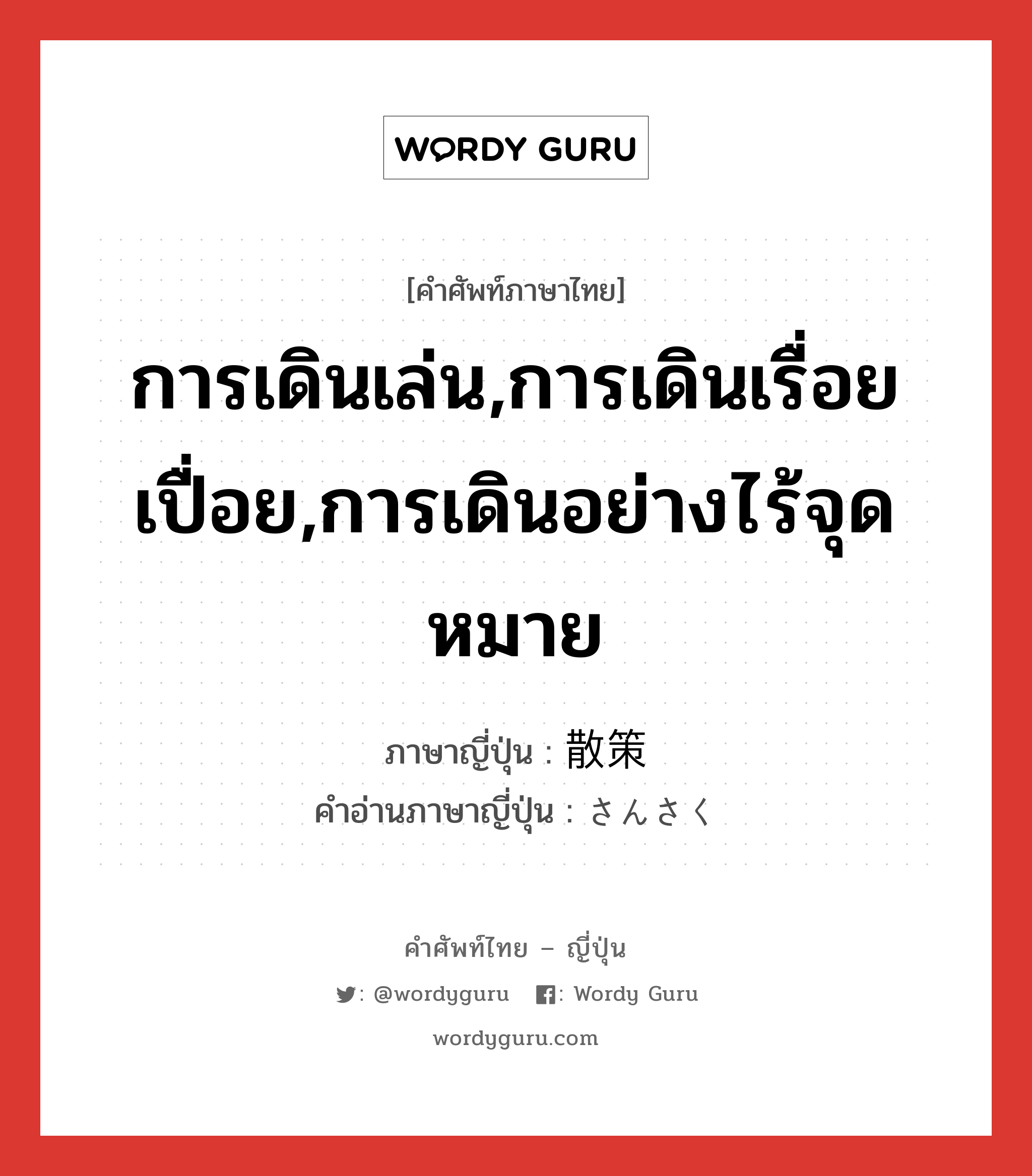 การเดินเล่น,การเดินเรื่อยเปื่อย,การเดินอย่างไร้จุดหมาย ภาษาญี่ปุ่นคืออะไร, คำศัพท์ภาษาไทย - ญี่ปุ่น การเดินเล่น,การเดินเรื่อยเปื่อย,การเดินอย่างไร้จุดหมาย ภาษาญี่ปุ่น 散策 คำอ่านภาษาญี่ปุ่น さんさく หมวด n หมวด n