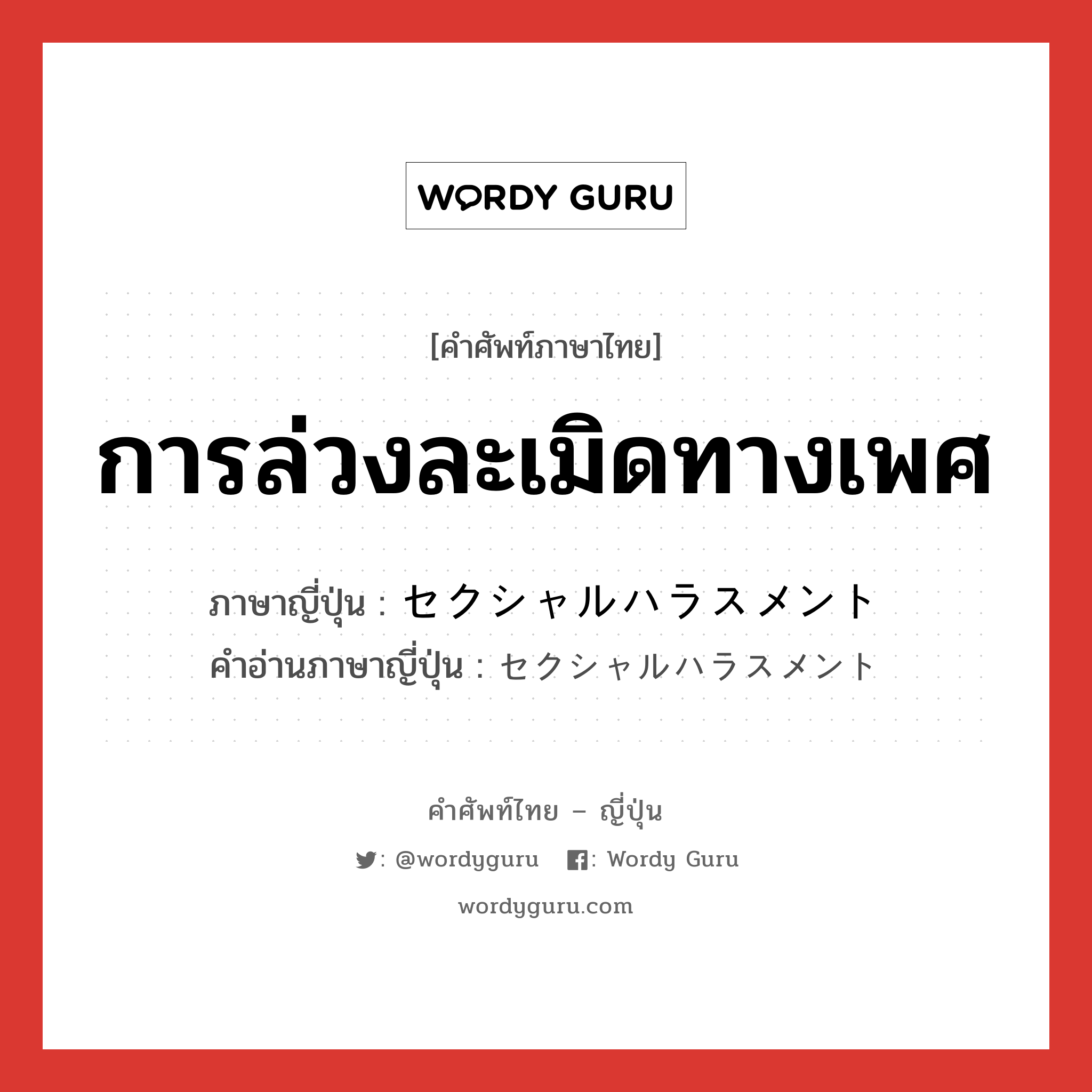 การล่วงละเมิดทางเพศ ภาษาญี่ปุ่นคืออะไร, คำศัพท์ภาษาไทย - ญี่ปุ่น การล่วงละเมิดทางเพศ ภาษาญี่ปุ่น セクシャルハラスメント คำอ่านภาษาญี่ปุ่น セクシャルハラスメント หมวด n หมวด n