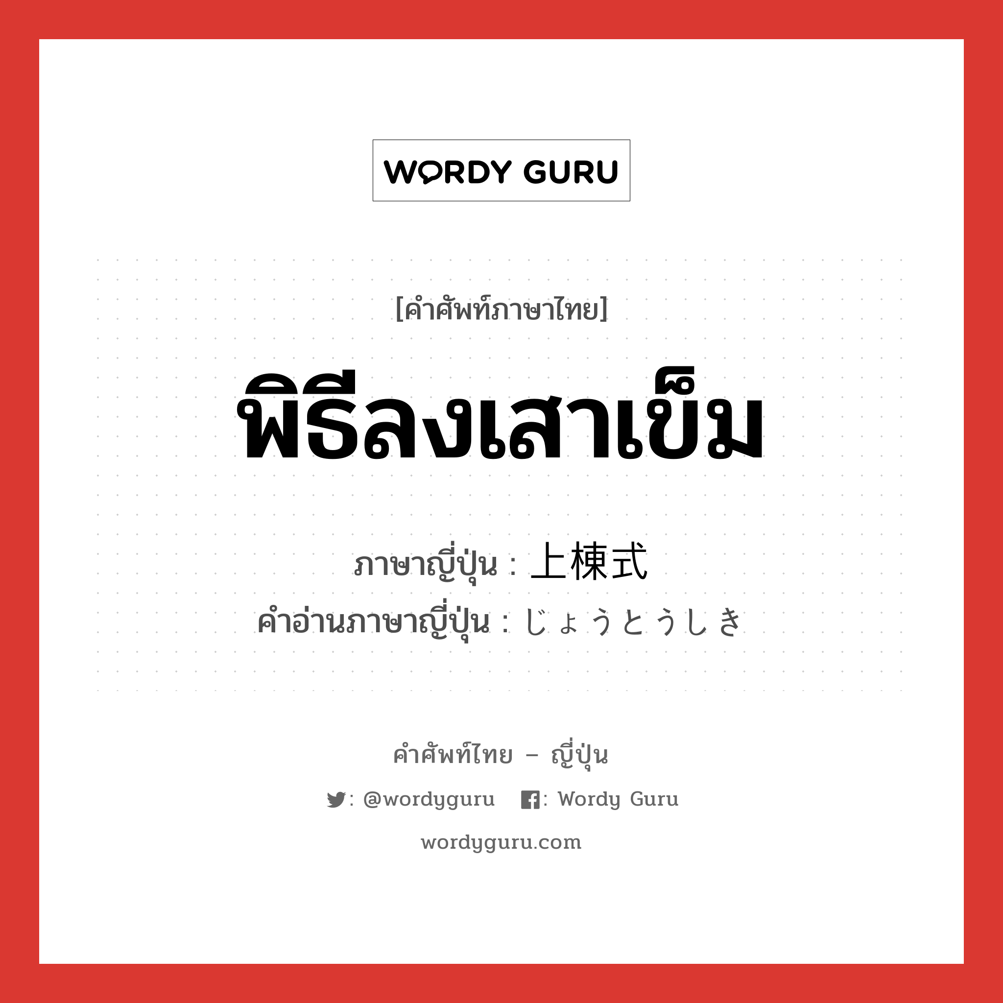 พิธีลงเสาเข็ม ภาษาญี่ปุ่นคืออะไร, คำศัพท์ภาษาไทย - ญี่ปุ่น พิธีลงเสาเข็ม ภาษาญี่ปุ่น 上棟式 คำอ่านภาษาญี่ปุ่น じょうとうしき หมวด n หมวด n