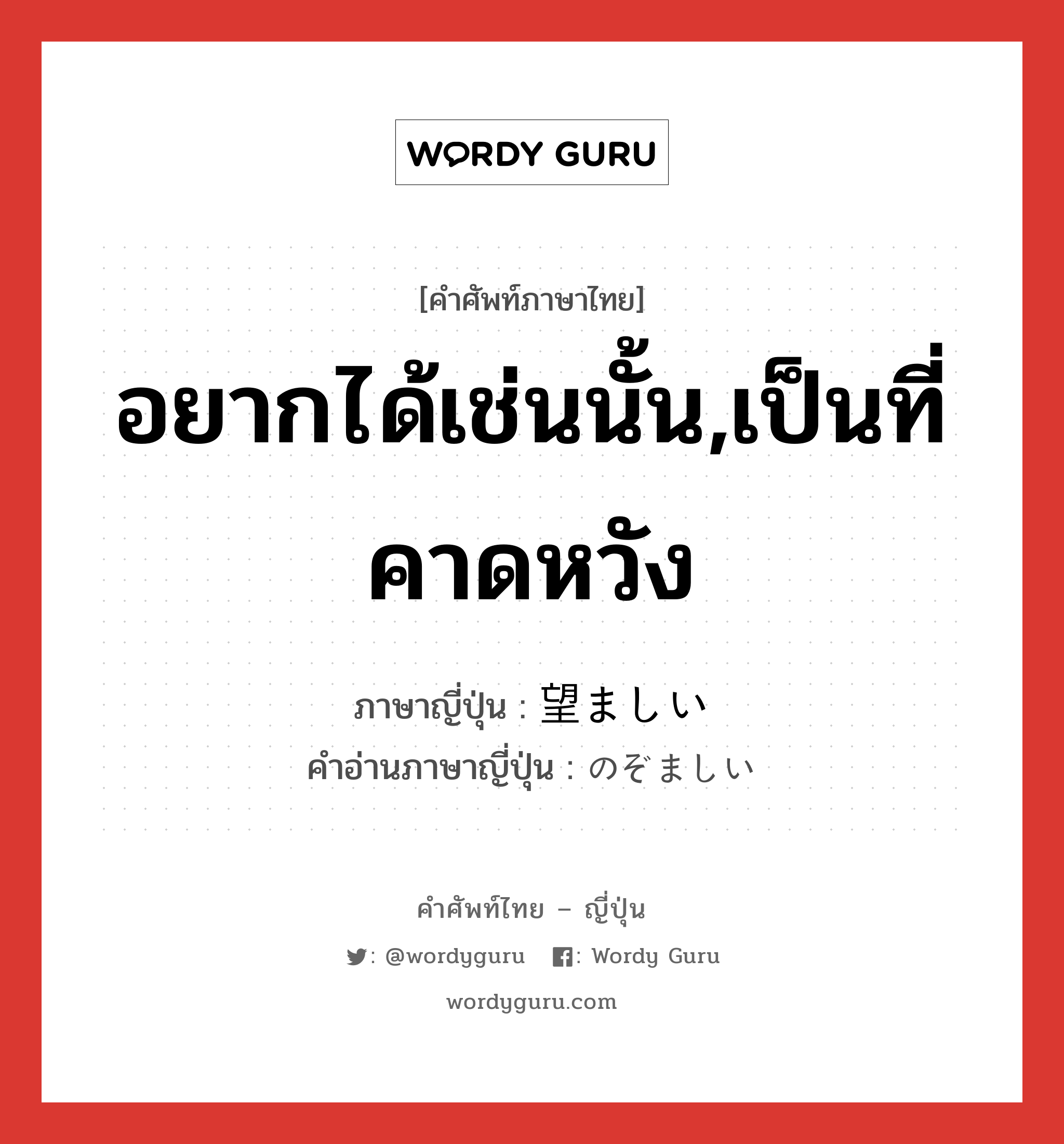 อยากได้เช่นนั้น,เป็นที่คาดหวัง ภาษาญี่ปุ่นคืออะไร, คำศัพท์ภาษาไทย - ญี่ปุ่น อยากได้เช่นนั้น,เป็นที่คาดหวัง ภาษาญี่ปุ่น 望ましい คำอ่านภาษาญี่ปุ่น のぞましい หมวด adj-i หมวด adj-i