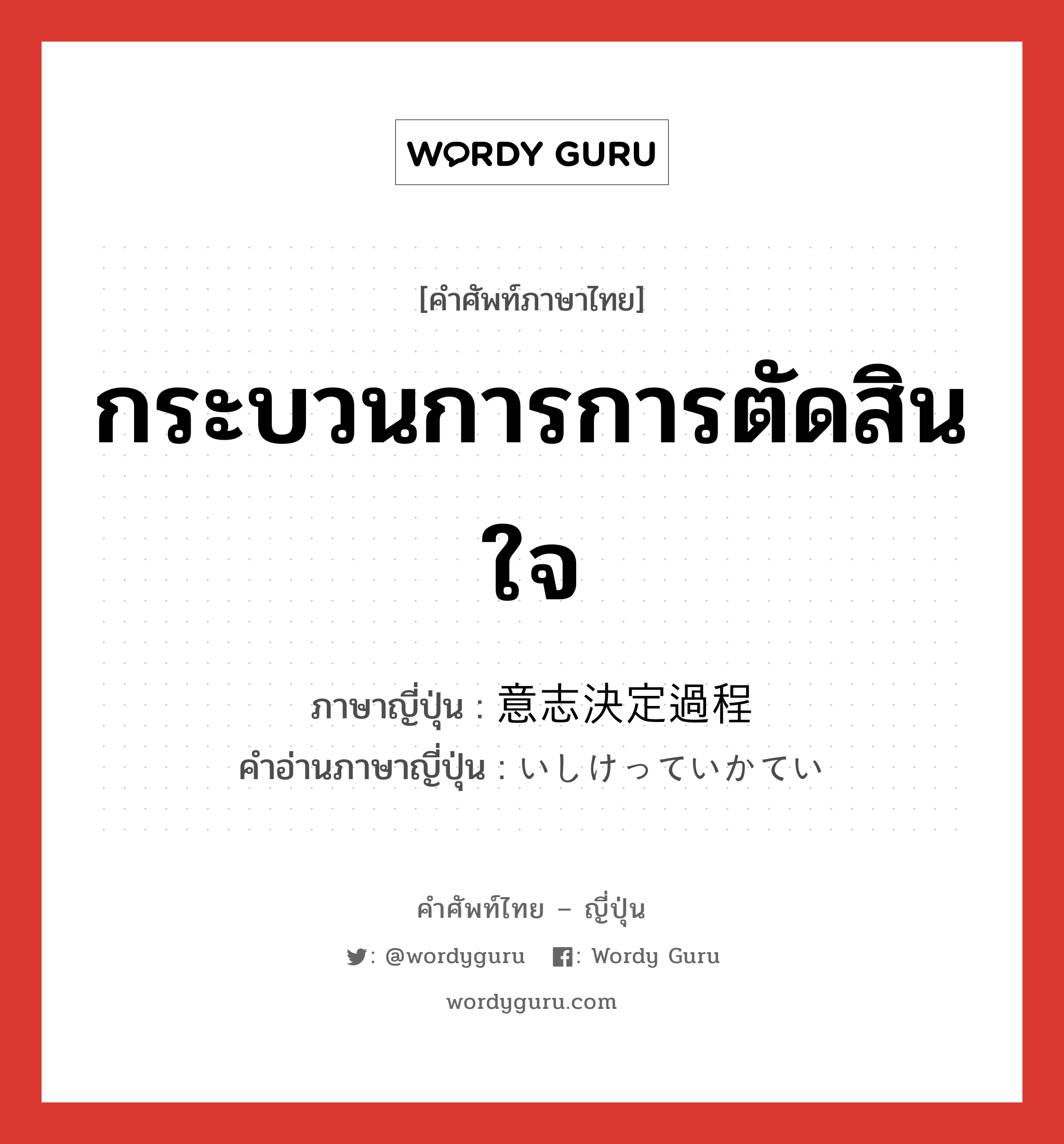 กระบวนการการตัดสินใจ ภาษาญี่ปุ่นคืออะไร, คำศัพท์ภาษาไทย - ญี่ปุ่น กระบวนการการตัดสินใจ ภาษาญี่ปุ่น 意志決定過程 คำอ่านภาษาญี่ปุ่น いしけっていかてい หมวด n หมวด n