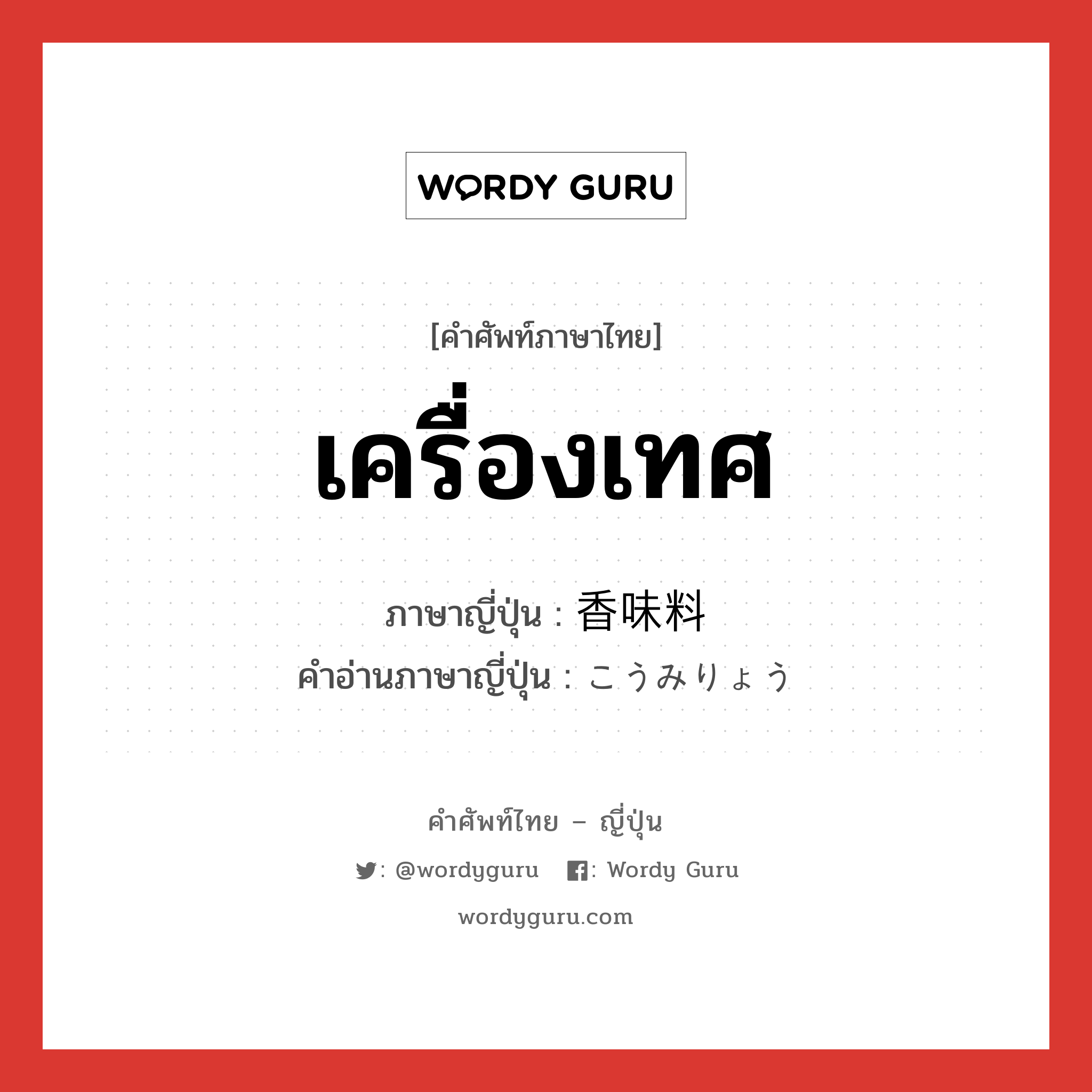 เครื่องเทศ ภาษาญี่ปุ่นคืออะไร, คำศัพท์ภาษาไทย - ญี่ปุ่น เครื่องเทศ ภาษาญี่ปุ่น 香味料 คำอ่านภาษาญี่ปุ่น こうみりょう หมวด n หมวด n