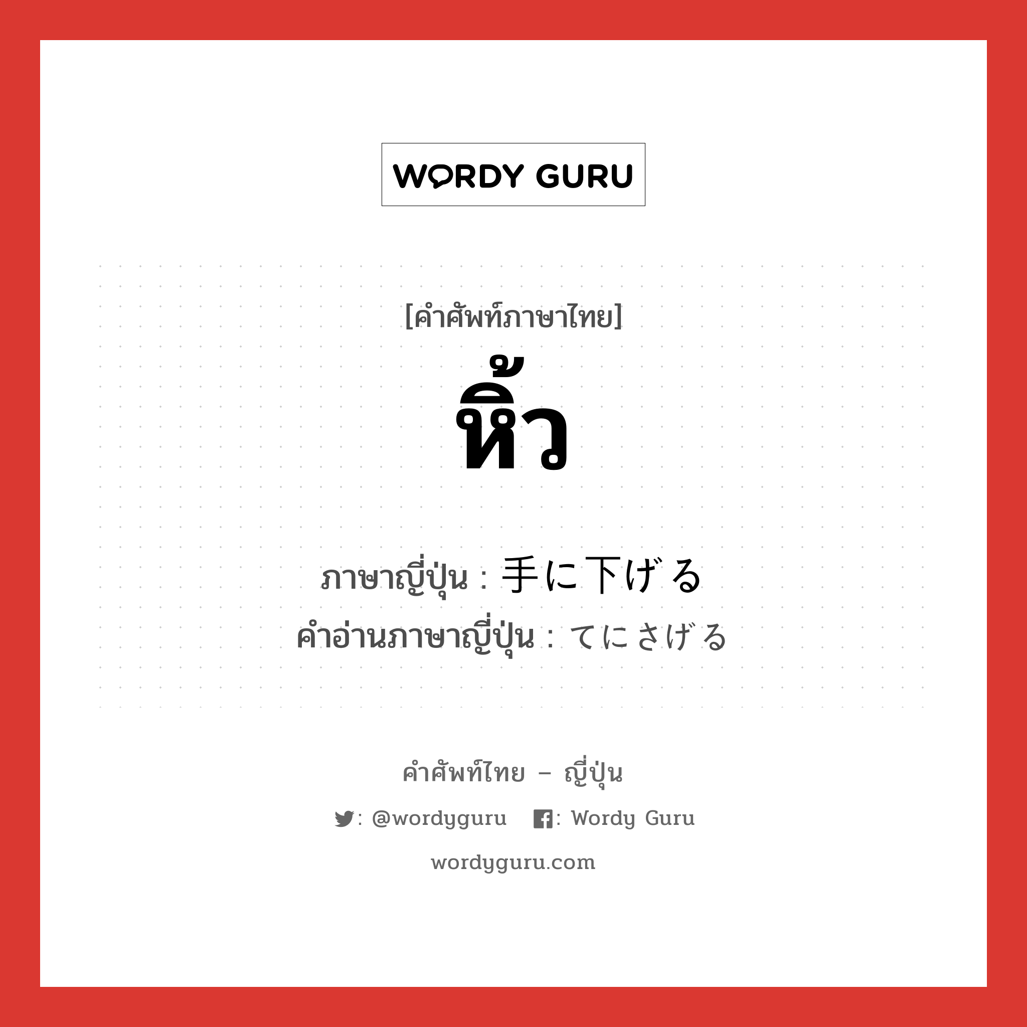 หิ้ว ภาษาญี่ปุ่นคืออะไร, คำศัพท์ภาษาไทย - ญี่ปุ่น หิ้ว ภาษาญี่ปุ่น 手に下げる คำอ่านภาษาญี่ปุ่น てにさげる หมวด v หมวด v