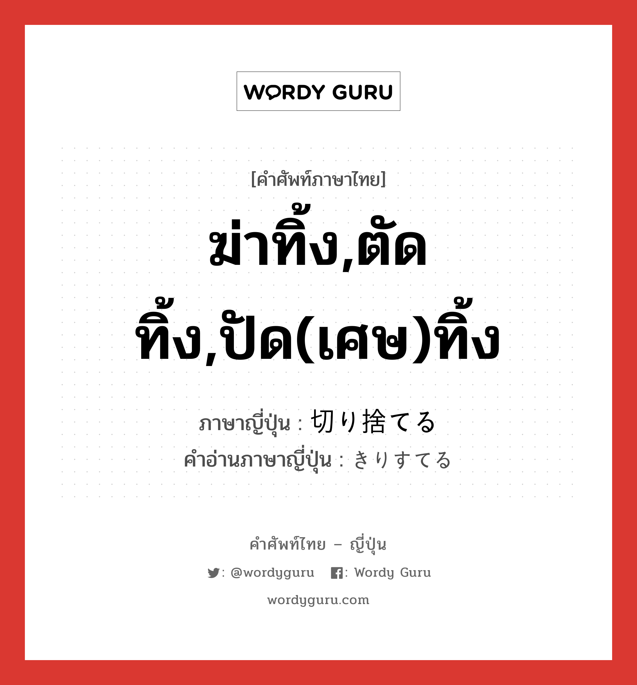 ฆ่าทิ้ง,ตัดทิ้ง,ปัด(เศษ)ทิ้ง ภาษาญี่ปุ่นคืออะไร, คำศัพท์ภาษาไทย - ญี่ปุ่น ฆ่าทิ้ง,ตัดทิ้ง,ปัด(เศษ)ทิ้ง ภาษาญี่ปุ่น 切り捨てる คำอ่านภาษาญี่ปุ่น きりすてる หมวด v1 หมวด v1