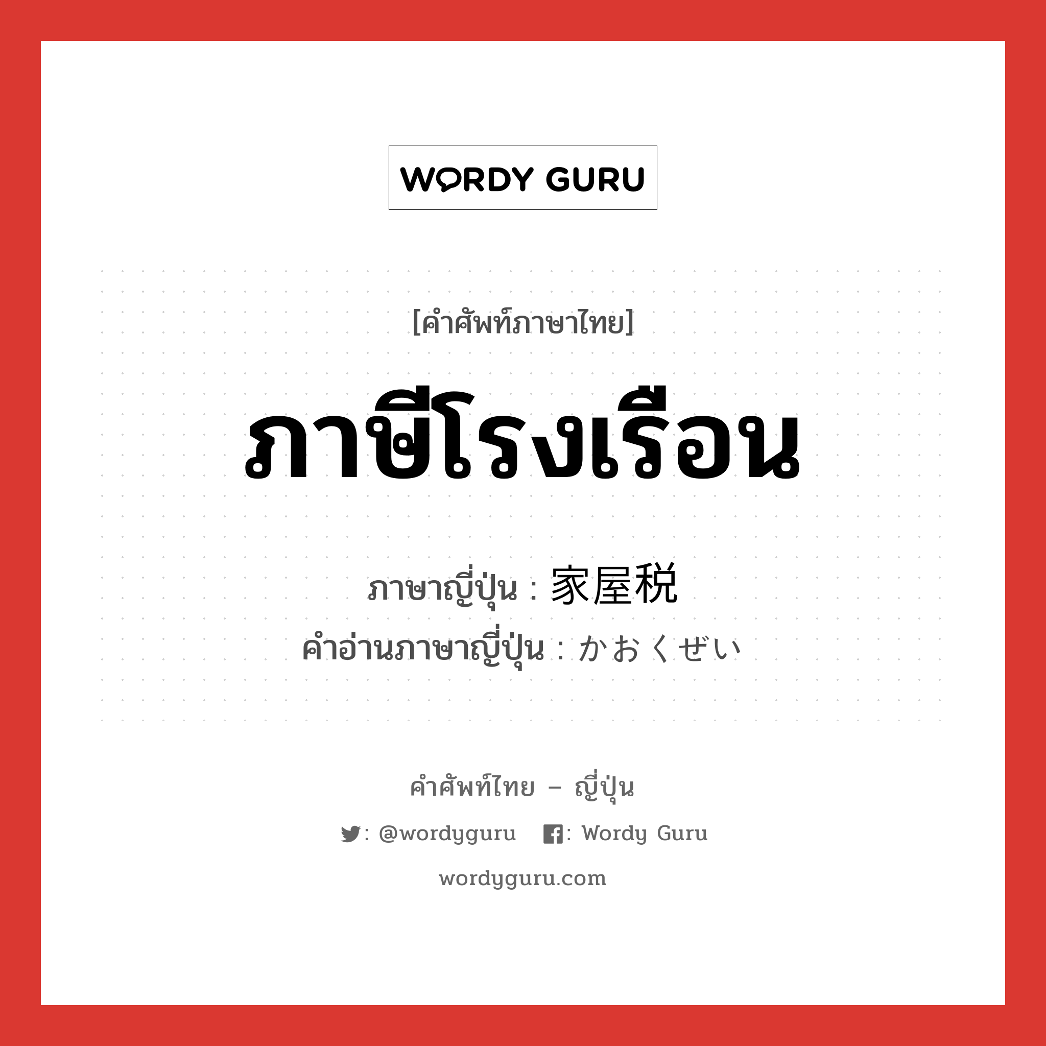 ภาษีโรงเรือน ภาษาญี่ปุ่นคืออะไร, คำศัพท์ภาษาไทย - ญี่ปุ่น ภาษีโรงเรือน ภาษาญี่ปุ่น 家屋税 คำอ่านภาษาญี่ปุ่น かおくぜい หมวด n หมวด n