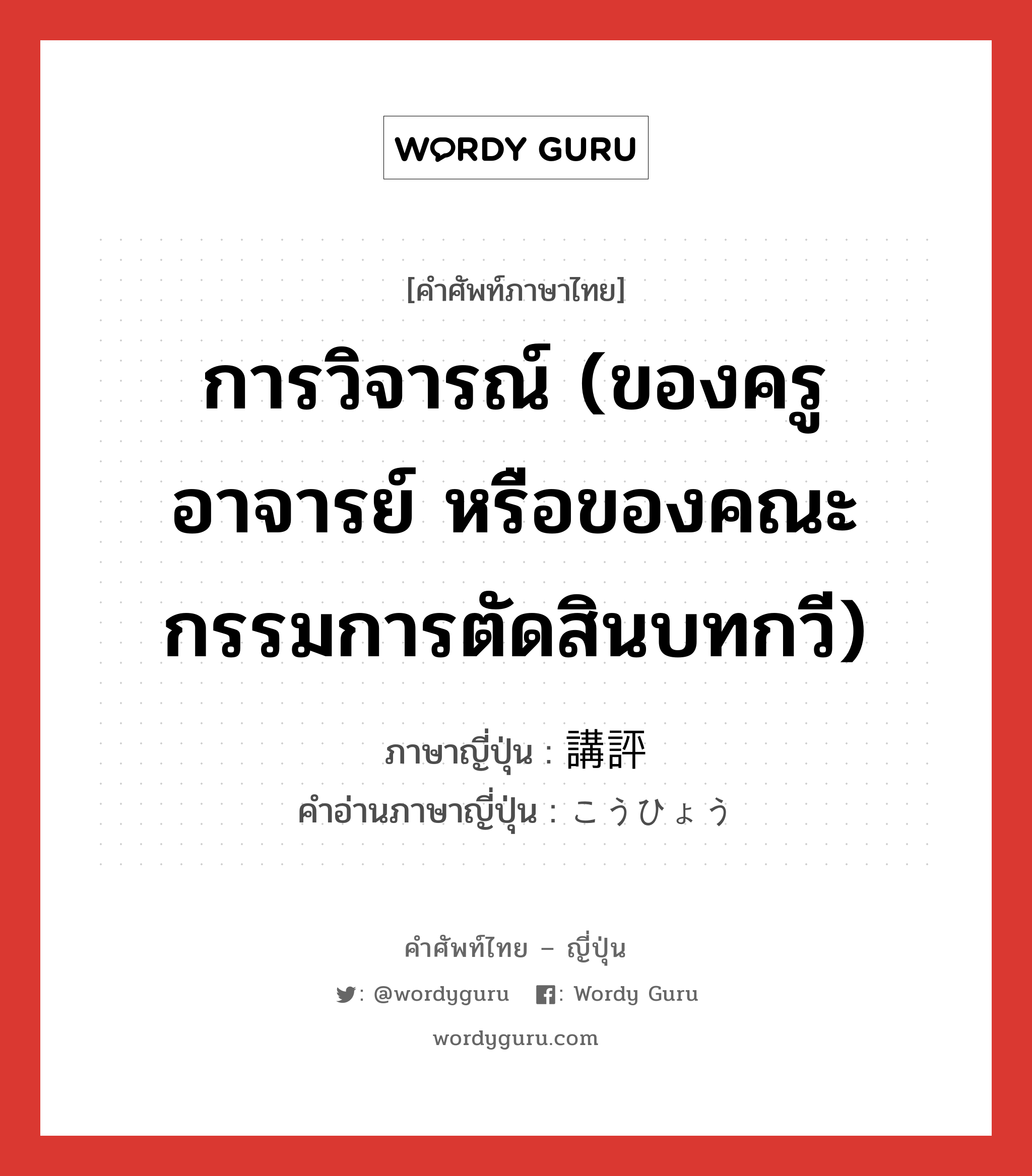 การวิจารณ์ (ของครูอาจารย์ หรือของคณะกรรมการตัดสินบทกวี) ภาษาญี่ปุ่นคืออะไร, คำศัพท์ภาษาไทย - ญี่ปุ่น การวิจารณ์ (ของครูอาจารย์ หรือของคณะกรรมการตัดสินบทกวี) ภาษาญี่ปุ่น 講評 คำอ่านภาษาญี่ปุ่น こうひょう หมวด n หมวด n