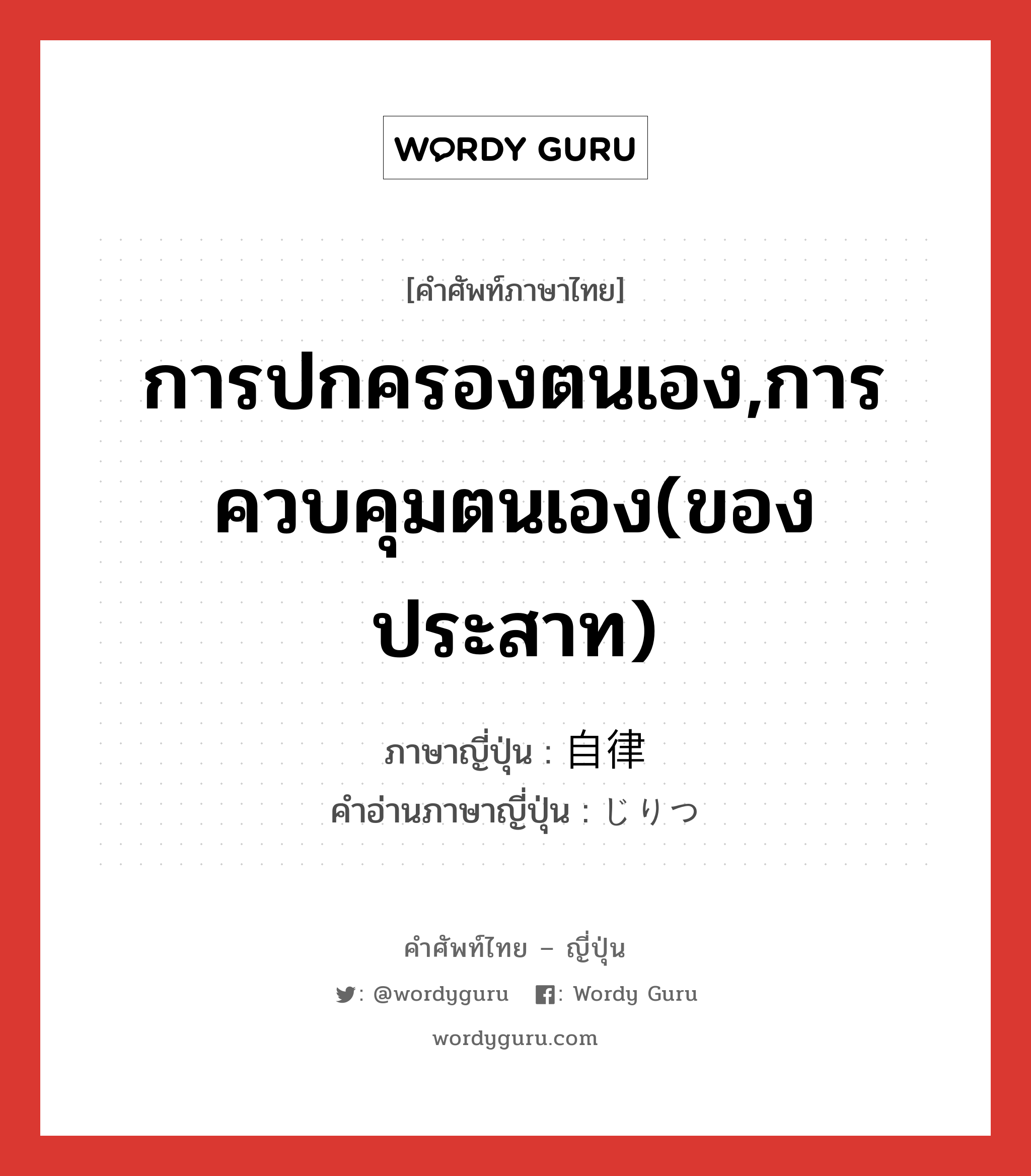 การปกครองตนเอง,การควบคุมตนเอง(ของประสาท) ภาษาญี่ปุ่นคืออะไร, คำศัพท์ภาษาไทย - ญี่ปุ่น การปกครองตนเอง,การควบคุมตนเอง(ของประสาท) ภาษาญี่ปุ่น 自律 คำอ่านภาษาญี่ปุ่น じりつ หมวด n หมวด n