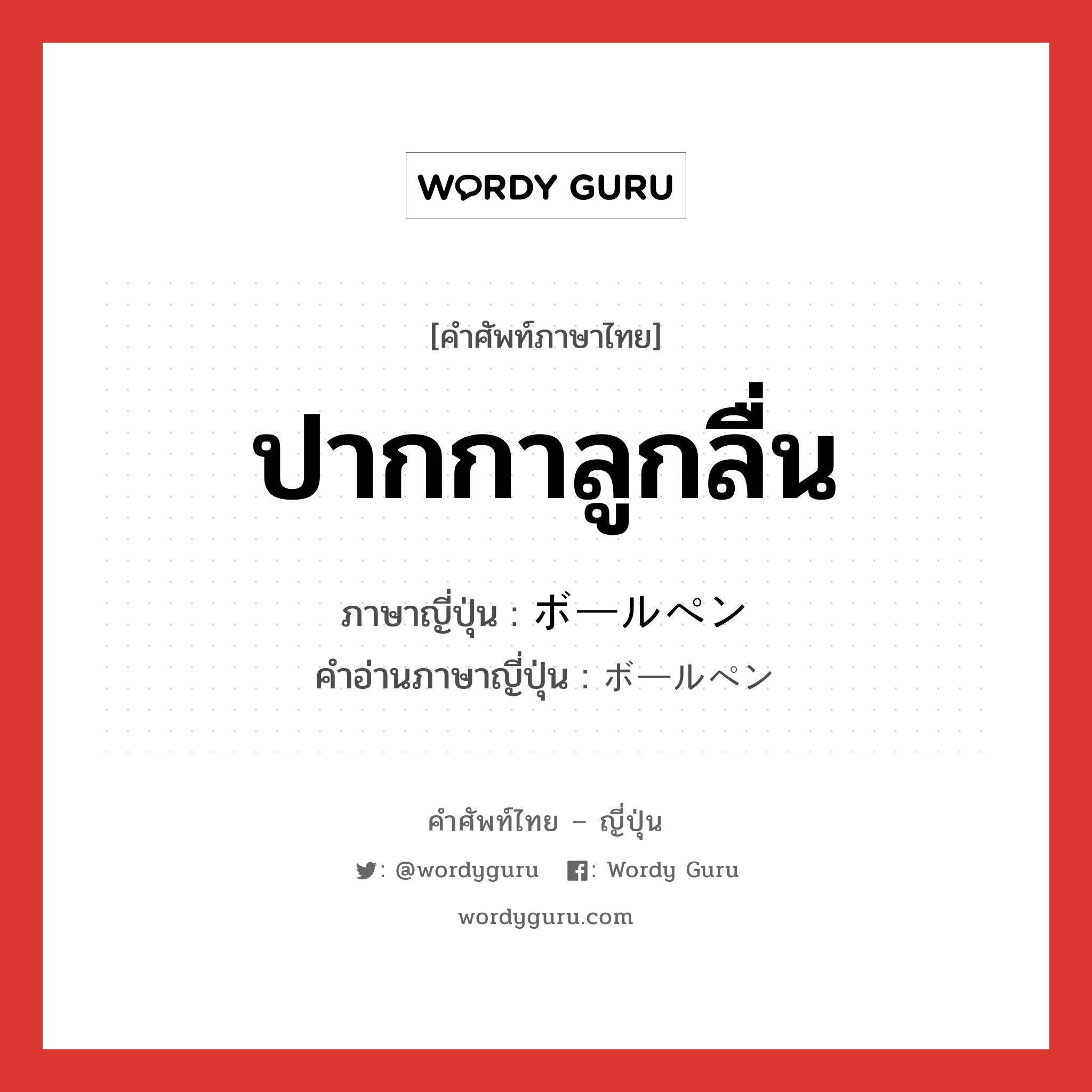 ปากกาลูกลื่น ภาษาญี่ปุ่นคืออะไร, คำศัพท์ภาษาไทย - ญี่ปุ่น ปากกาลูกลื่น ภาษาญี่ปุ่น ボールペン คำอ่านภาษาญี่ปุ่น ボールペン หมวด n หมวด n