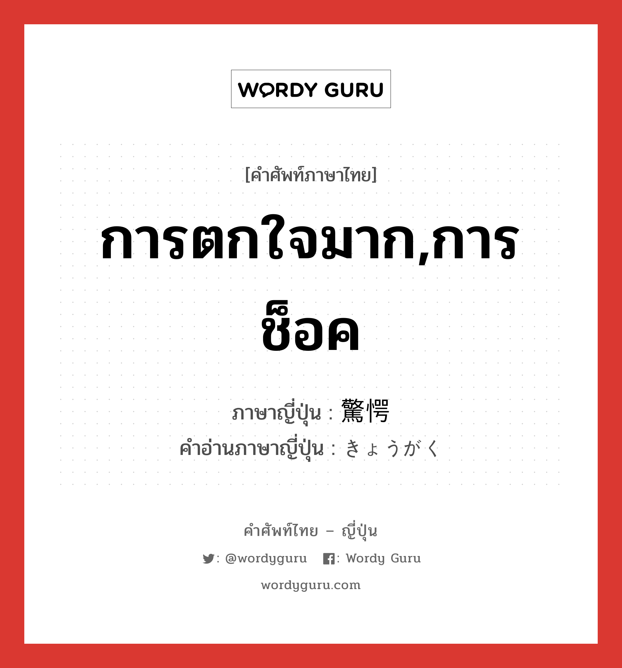 การตกใจมาก,การช็อค ภาษาญี่ปุ่นคืออะไร, คำศัพท์ภาษาไทย - ญี่ปุ่น การตกใจมาก,การช็อค ภาษาญี่ปุ่น 驚愕 คำอ่านภาษาญี่ปุ่น きょうがく หมวด n หมวด n