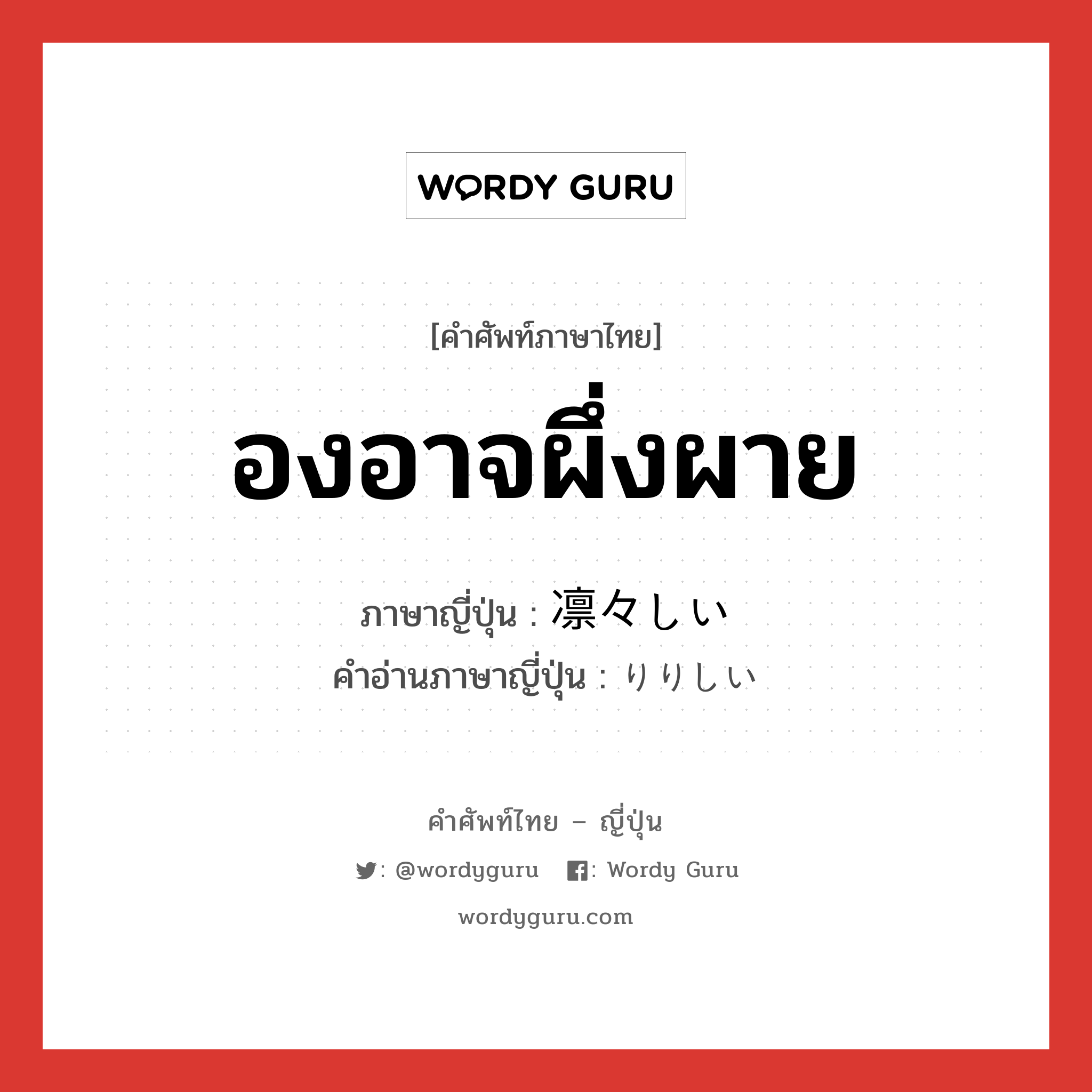 องอาจผึ่งผาย ภาษาญี่ปุ่นคืออะไร, คำศัพท์ภาษาไทย - ญี่ปุ่น องอาจผึ่งผาย ภาษาญี่ปุ่น 凛々しい คำอ่านภาษาญี่ปุ่น りりしい หมวด adj-i หมวด adj-i