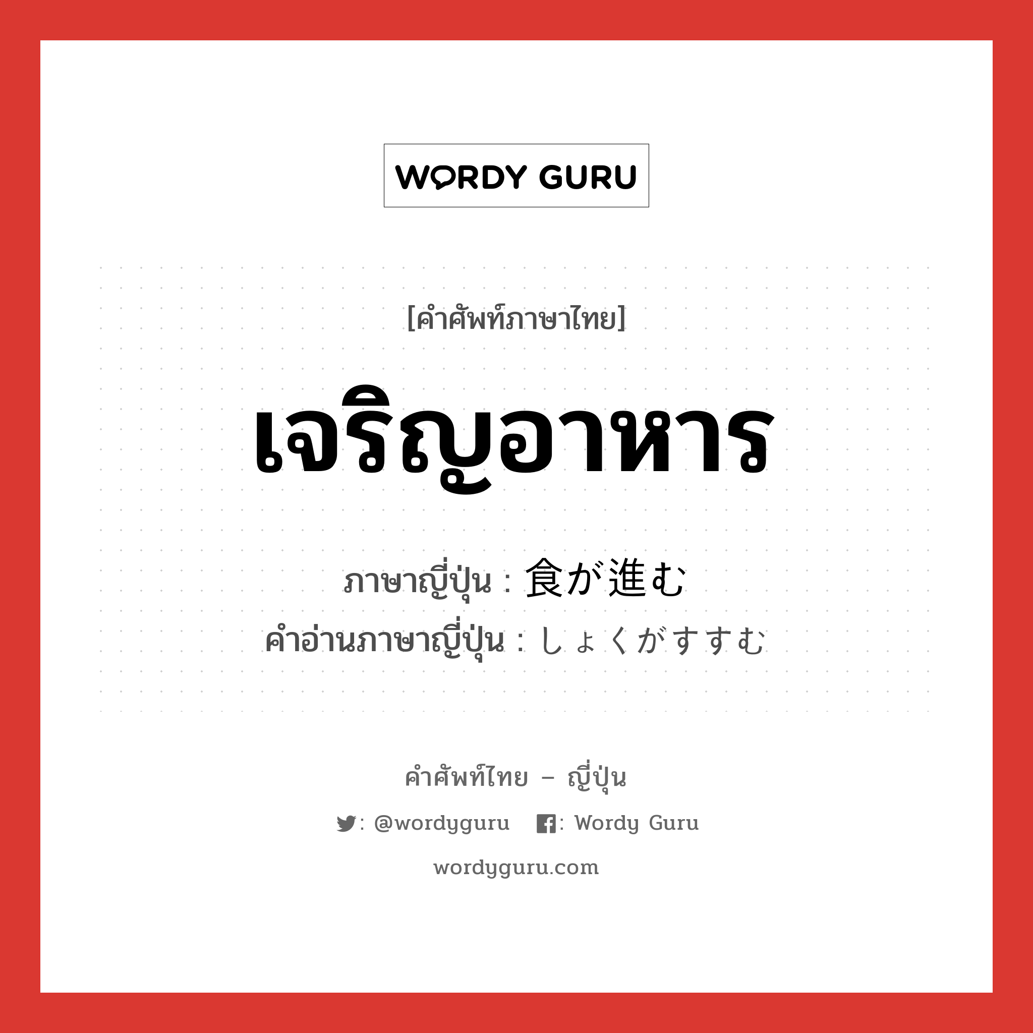 เจริญอาหาร ภาษาญี่ปุ่นคืออะไร, คำศัพท์ภาษาไทย - ญี่ปุ่น เจริญอาหาร ภาษาญี่ปุ่น 食が進む คำอ่านภาษาญี่ปุ่น しょくがすすむ หมวด exp หมวด exp