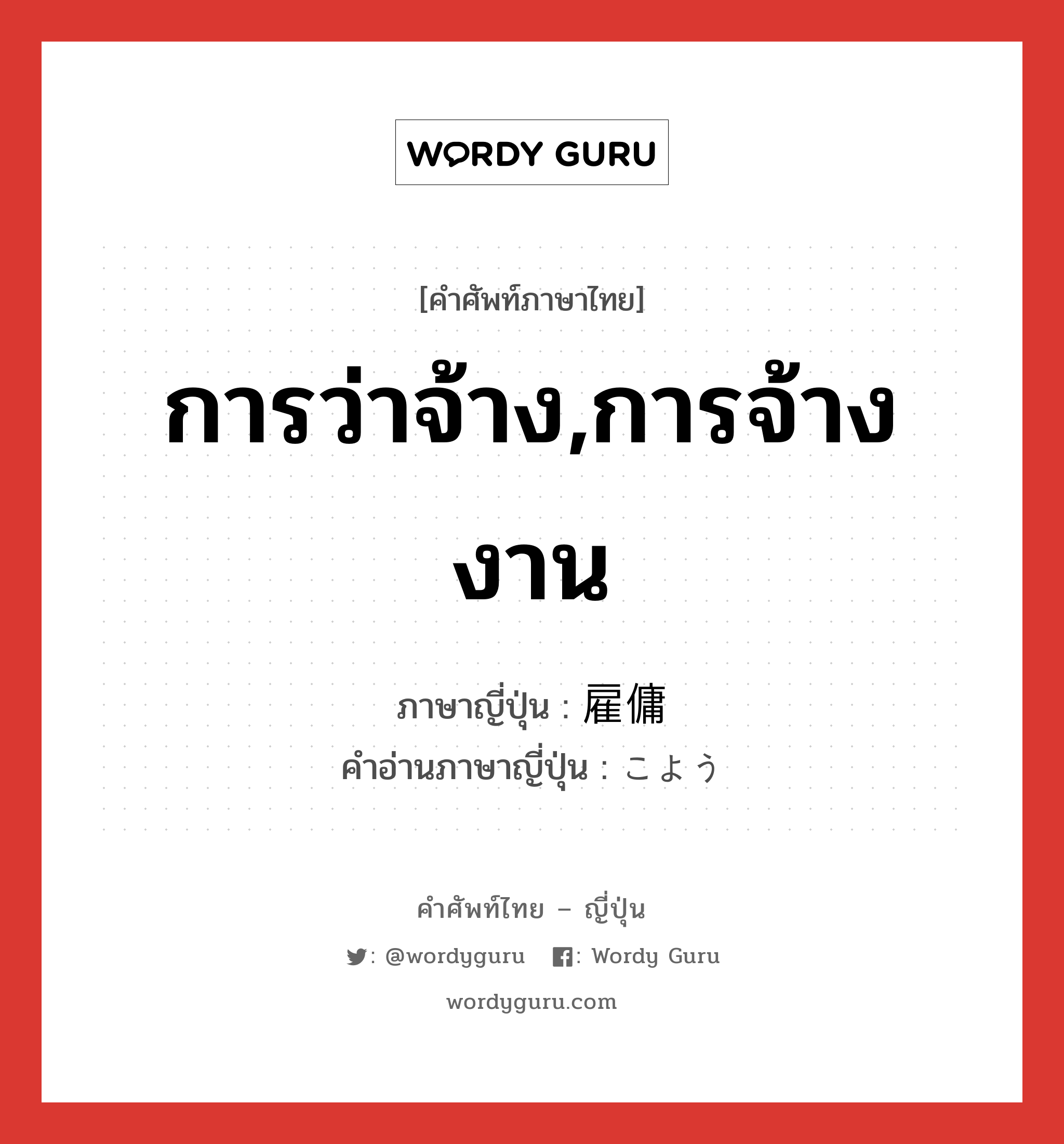 การว่าจ้าง,การจ้างงาน ภาษาญี่ปุ่นคืออะไร, คำศัพท์ภาษาไทย - ญี่ปุ่น การว่าจ้าง,การจ้างงาน ภาษาญี่ปุ่น 雇傭 คำอ่านภาษาญี่ปุ่น こよう หมวด n หมวด n