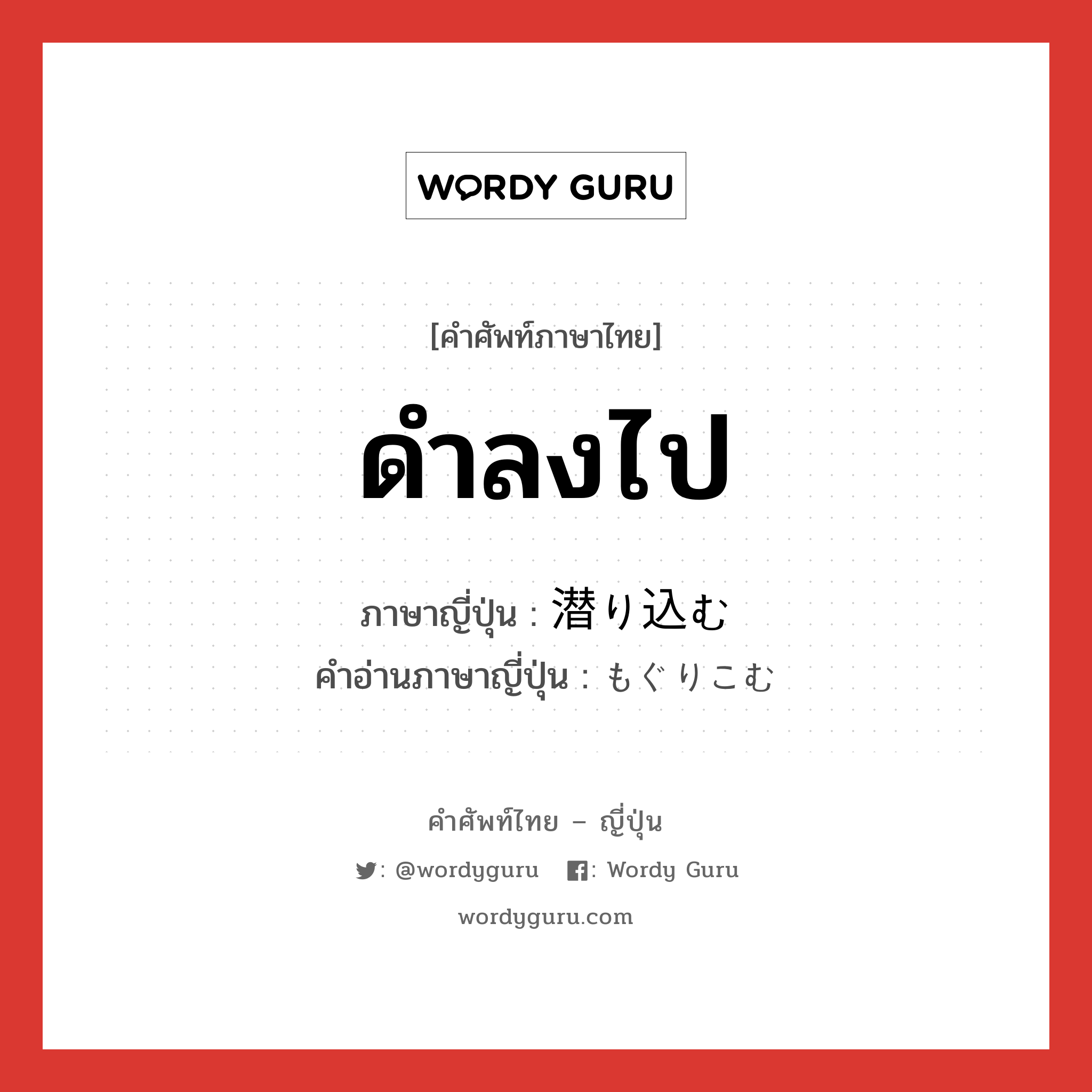 ดำลงไป ภาษาญี่ปุ่นคืออะไร, คำศัพท์ภาษาไทย - ญี่ปุ่น ดำลงไป ภาษาญี่ปุ่น 潜り込む คำอ่านภาษาญี่ปุ่น もぐりこむ หมวด v5m หมวด v5m