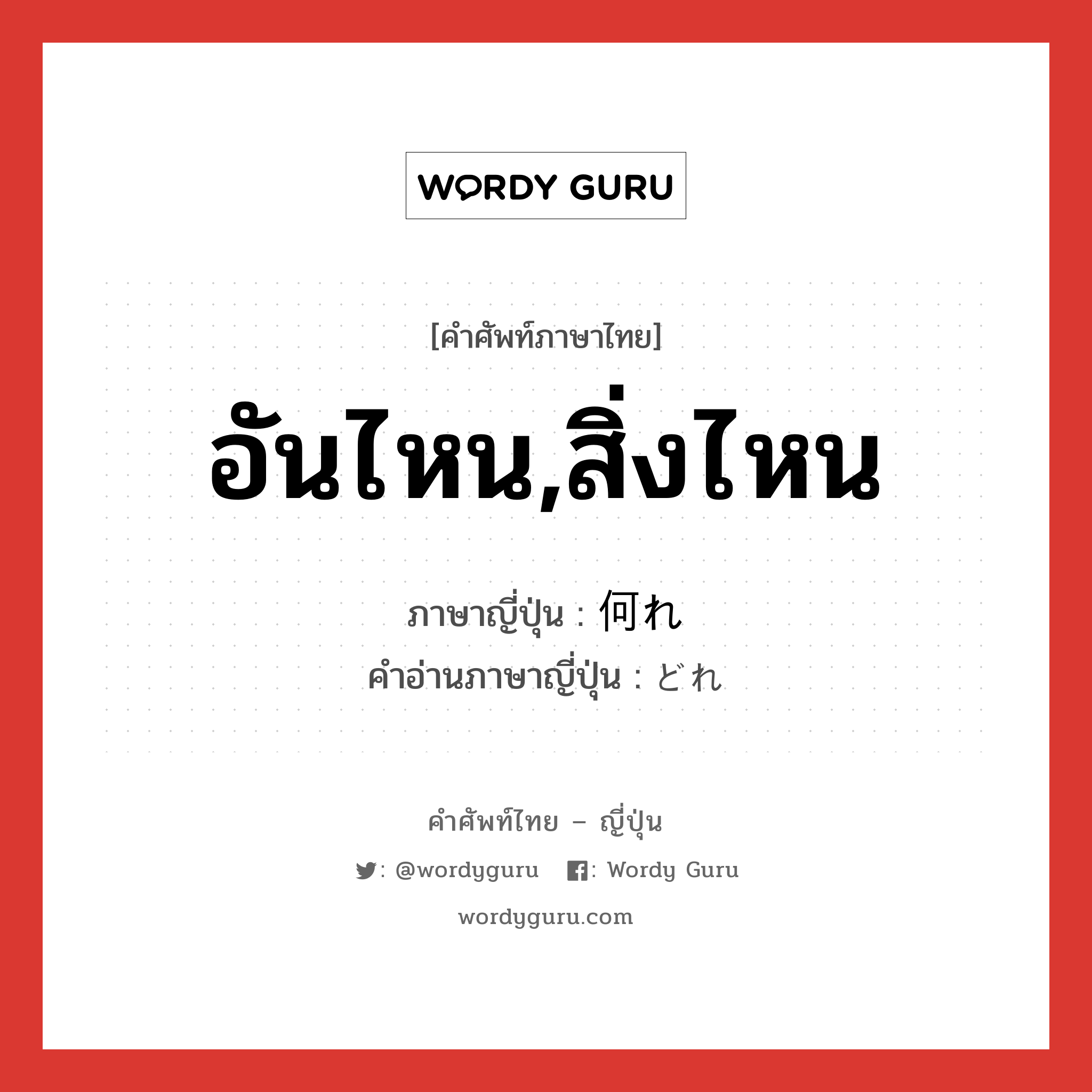 อันไหน,สิ่งไหน ภาษาญี่ปุ่นคืออะไร, คำศัพท์ภาษาไทย - ญี่ปุ่น อันไหน,สิ่งไหน ภาษาญี่ปุ่น 何れ คำอ่านภาษาญี่ปุ่น どれ หมวด n หมวด n