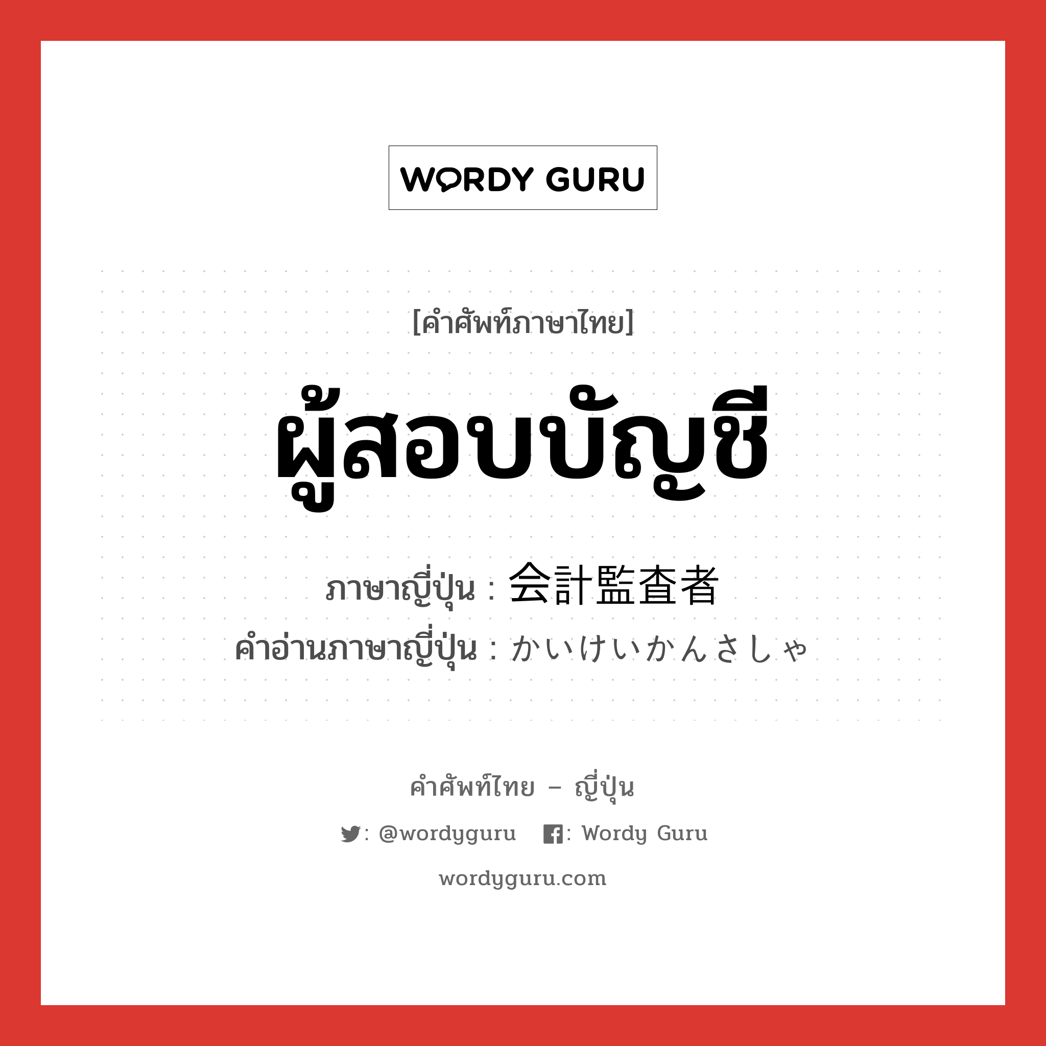 ผู้สอบบัญชี ภาษาญี่ปุ่นคืออะไร, คำศัพท์ภาษาไทย - ญี่ปุ่น ผู้สอบบัญชี ภาษาญี่ปุ่น 会計監査者 คำอ่านภาษาญี่ปุ่น かいけいかんさしゃ หมวด n หมวด n