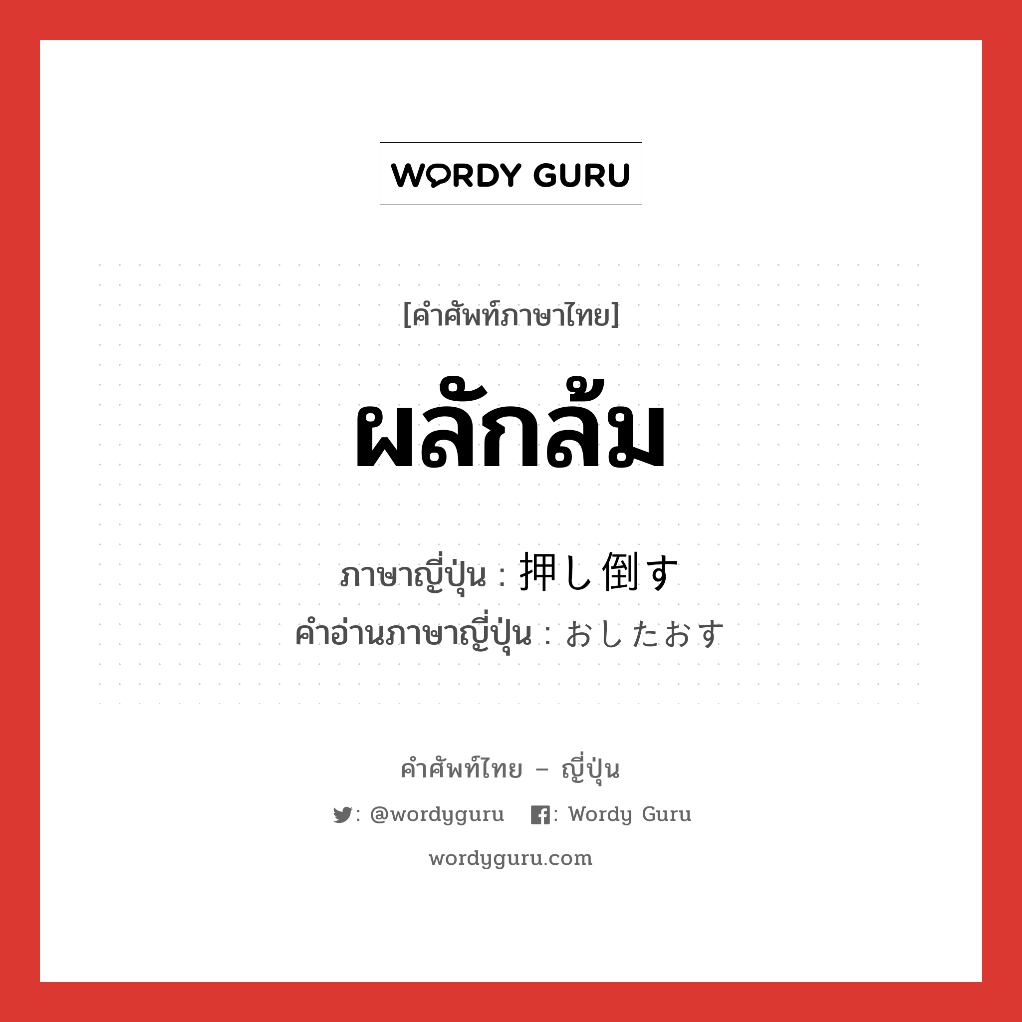 ผลักล้ม ภาษาญี่ปุ่นคืออะไร, คำศัพท์ภาษาไทย - ญี่ปุ่น ผลักล้ม ภาษาญี่ปุ่น 押し倒す คำอ่านภาษาญี่ปุ่น おしたおす หมวด v5s หมวด v5s