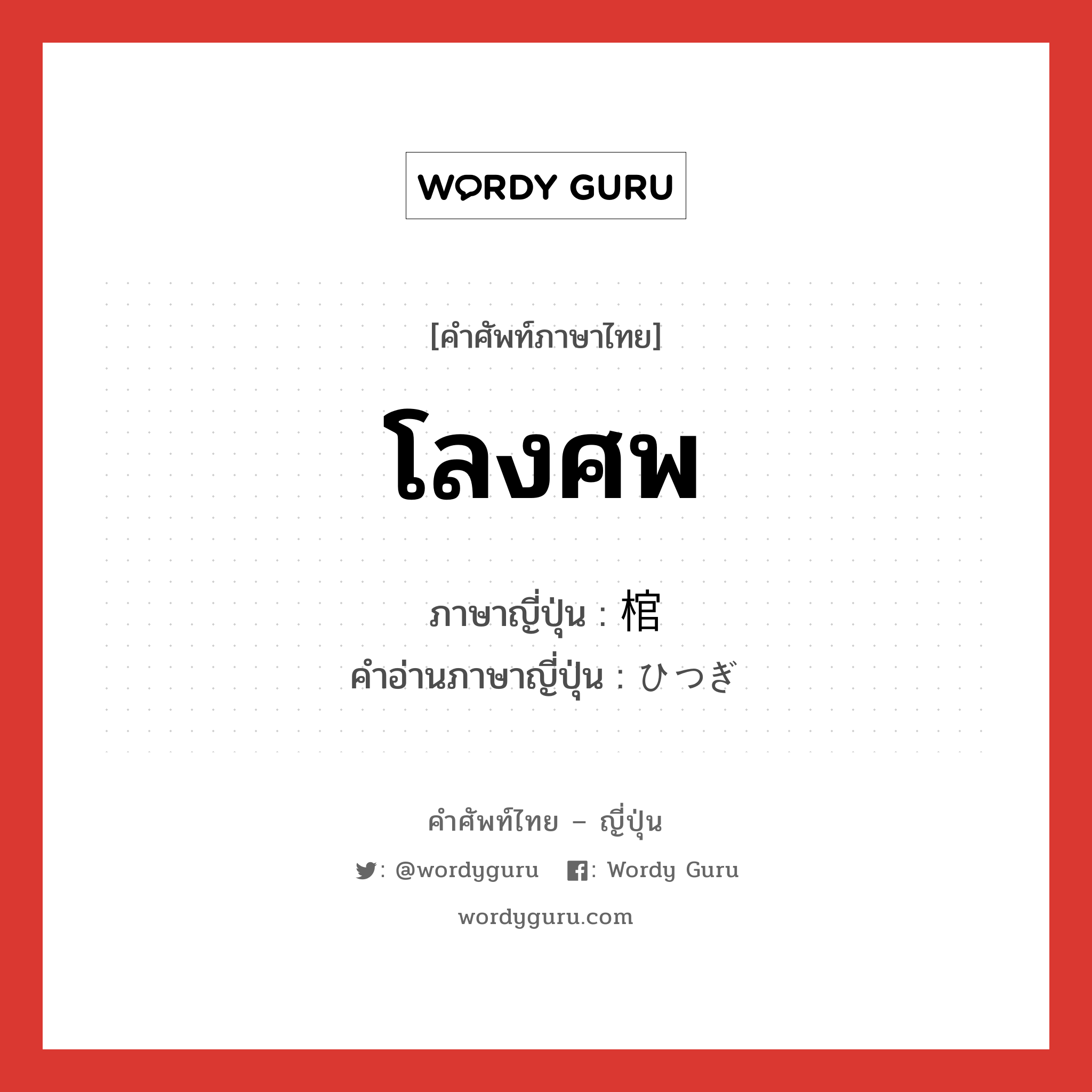 โลงศพ ภาษาญี่ปุ่นคืออะไร, คำศัพท์ภาษาไทย - ญี่ปุ่น โลงศพ ภาษาญี่ปุ่น 棺 คำอ่านภาษาญี่ปุ่น ひつぎ หมวด n หมวด n