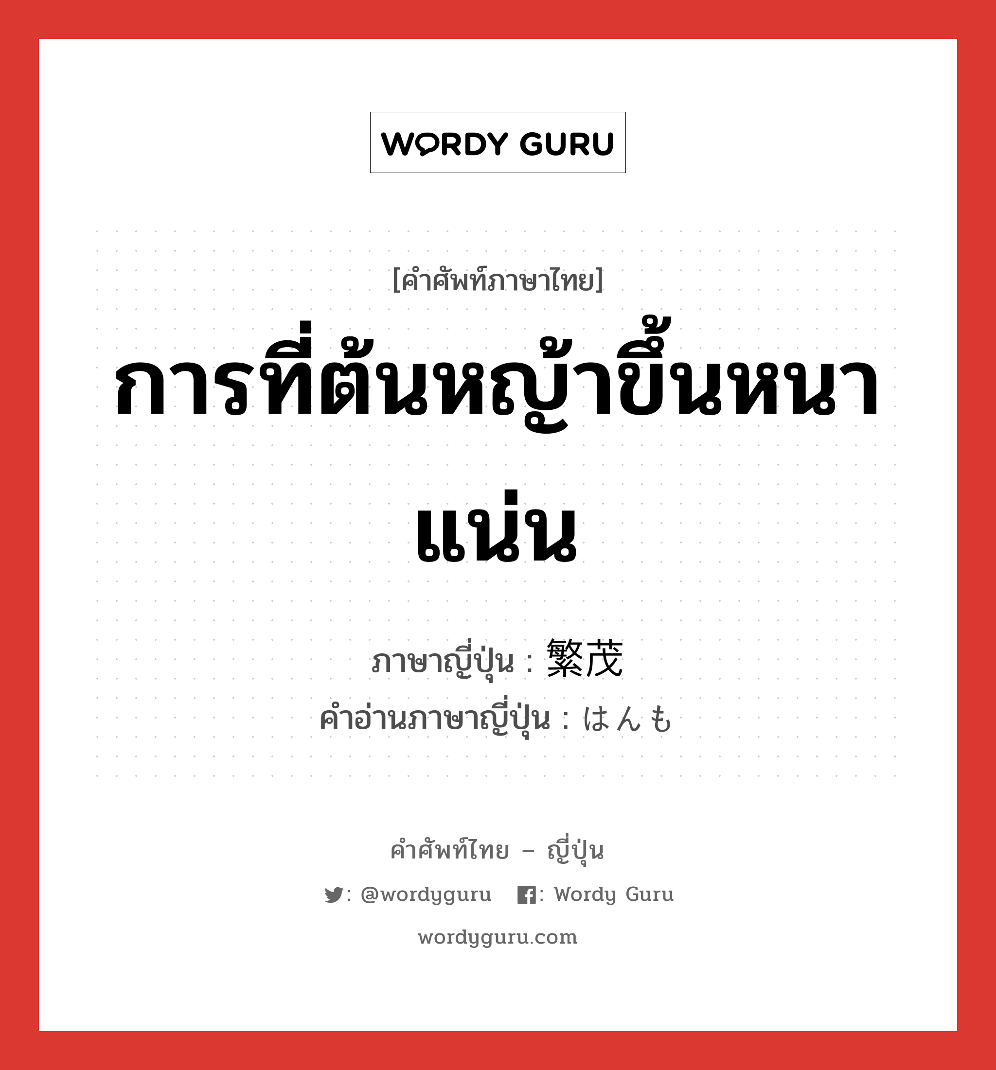 การที่ต้นหญ้าขึ้นหนาแน่น ภาษาญี่ปุ่นคืออะไร, คำศัพท์ภาษาไทย - ญี่ปุ่น การที่ต้นหญ้าขึ้นหนาแน่น ภาษาญี่ปุ่น 繁茂 คำอ่านภาษาญี่ปุ่น はんも หมวด n หมวด n