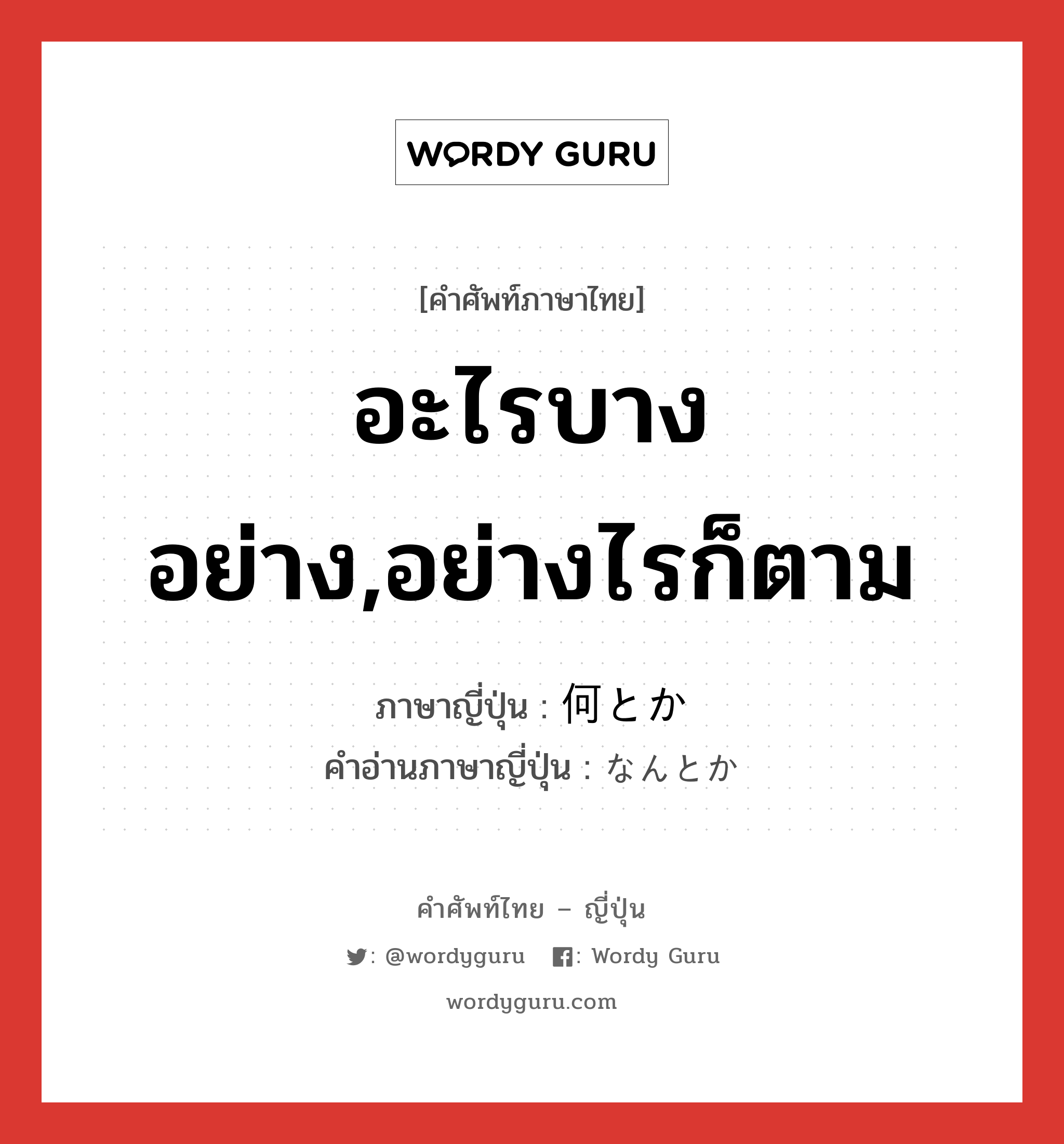 อะไรบางอย่าง,อย่างไรก็ตาม ภาษาญี่ปุ่นคืออะไร, คำศัพท์ภาษาไทย - ญี่ปุ่น อะไรบางอย่าง,อย่างไรก็ตาม ภาษาญี่ปุ่น 何とか คำอ่านภาษาญี่ปุ่น なんとか หมวด exp หมวด exp