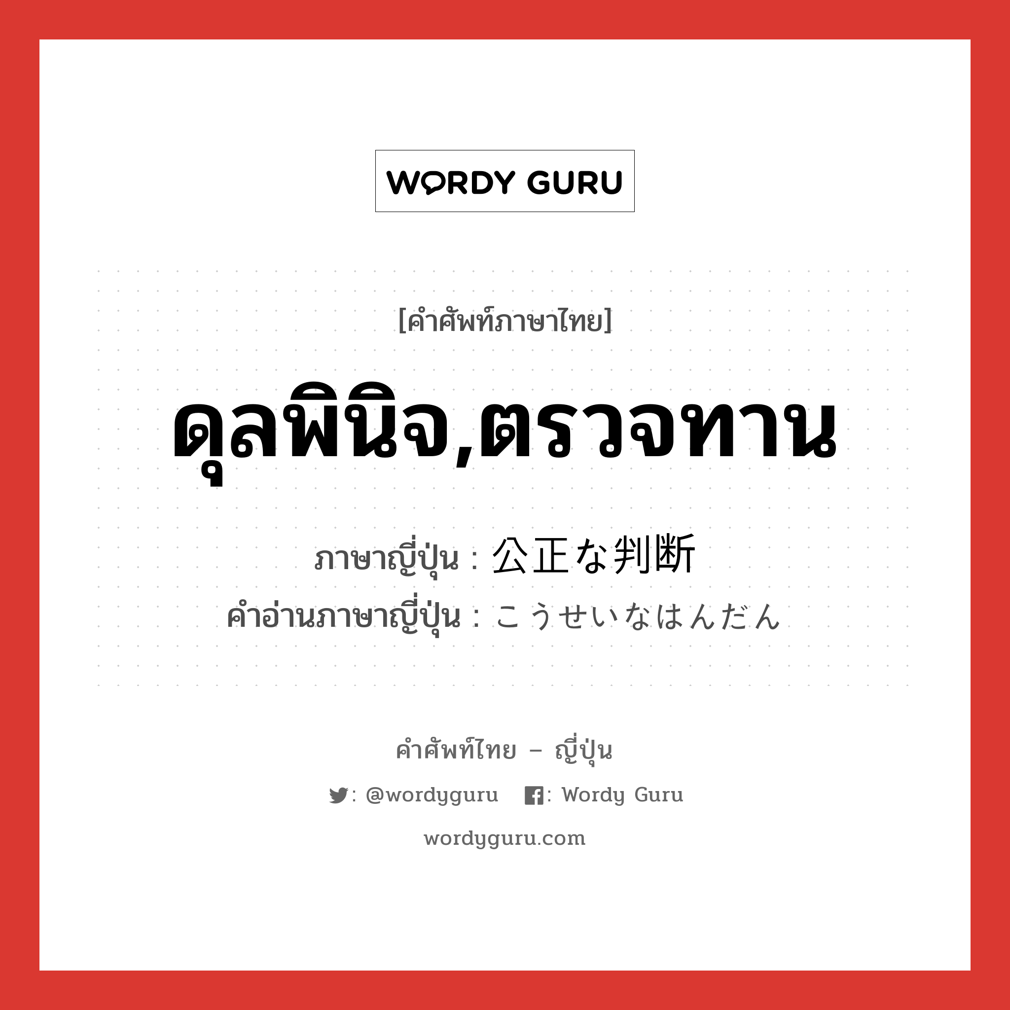 ดุลพินิจ,ตรวจทาน ภาษาญี่ปุ่นคืออะไร, คำศัพท์ภาษาไทย - ญี่ปุ่น ดุลพินิจ,ตรวจทาน ภาษาญี่ปุ่น 公正な判断 คำอ่านภาษาญี่ปุ่น こうせいなはんだん หมวด n หมวด n