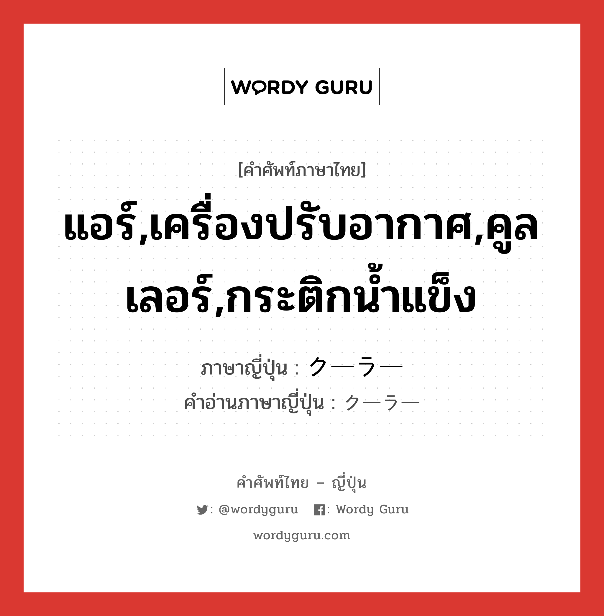 แอร์,เครื่องปรับอากาศ,คูลเลอร์,กระติกน้ำแข็ง ภาษาญี่ปุ่นคืออะไร, คำศัพท์ภาษาไทย - ญี่ปุ่น แอร์,เครื่องปรับอากาศ,คูลเลอร์,กระติกน้ำแข็ง ภาษาญี่ปุ่น クーラー คำอ่านภาษาญี่ปุ่น クーラー หมวด n หมวด n