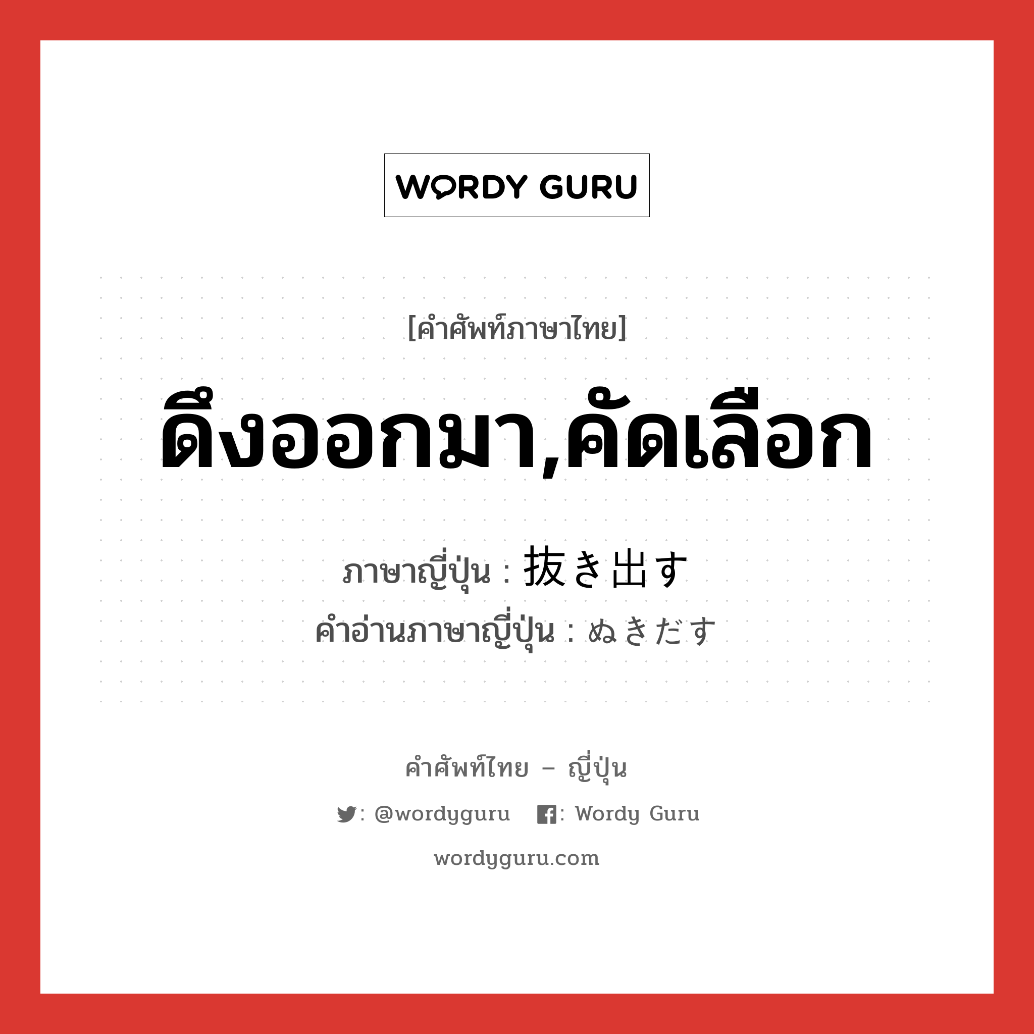 ดึงออกมา,คัดเลือก ภาษาญี่ปุ่นคืออะไร, คำศัพท์ภาษาไทย - ญี่ปุ่น ดึงออกมา,คัดเลือก ภาษาญี่ปุ่น 抜き出す คำอ่านภาษาญี่ปุ่น ぬきだす หมวด v5s หมวด v5s