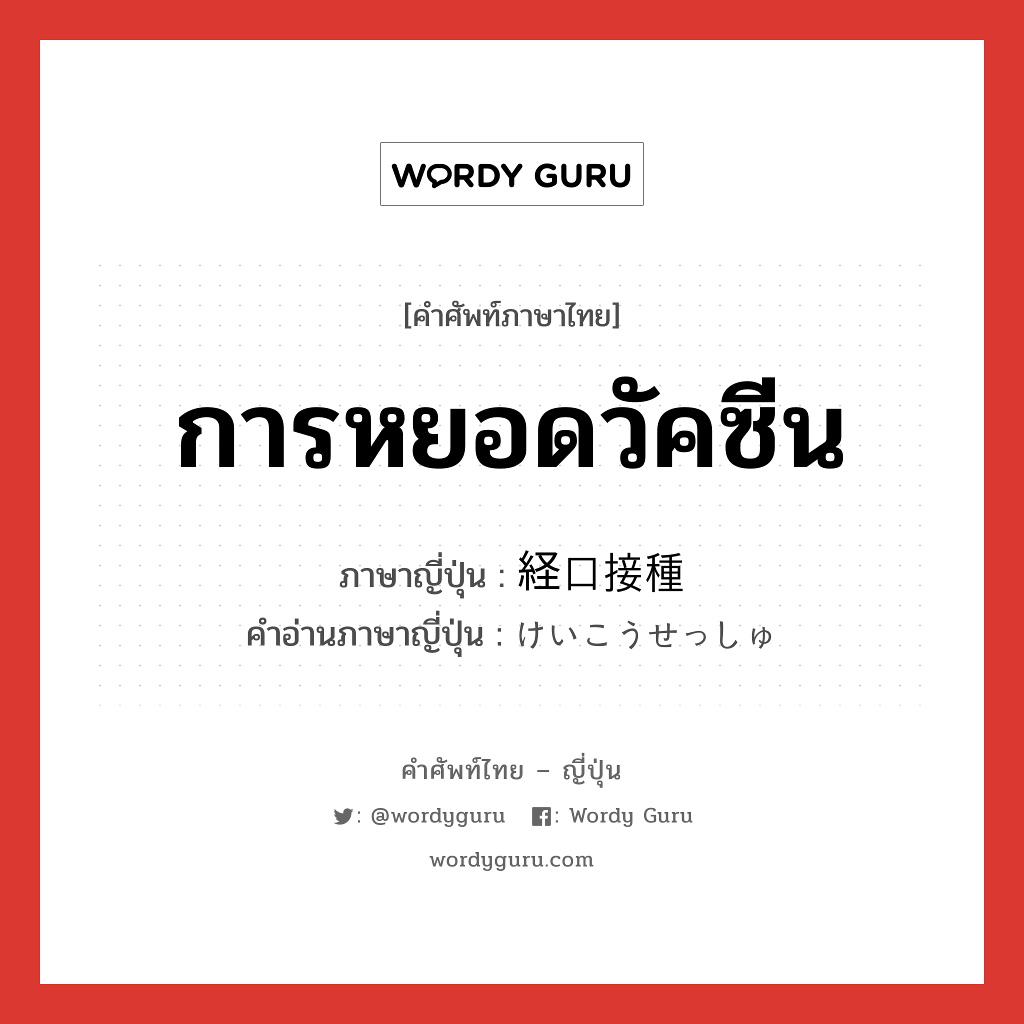 การหยอดวัคซีน ภาษาญี่ปุ่นคืออะไร, คำศัพท์ภาษาไทย - ญี่ปุ่น การหยอดวัคซีน ภาษาญี่ปุ่น 経口接種 คำอ่านภาษาญี่ปุ่น けいこうせっしゅ หมวด n หมวด n